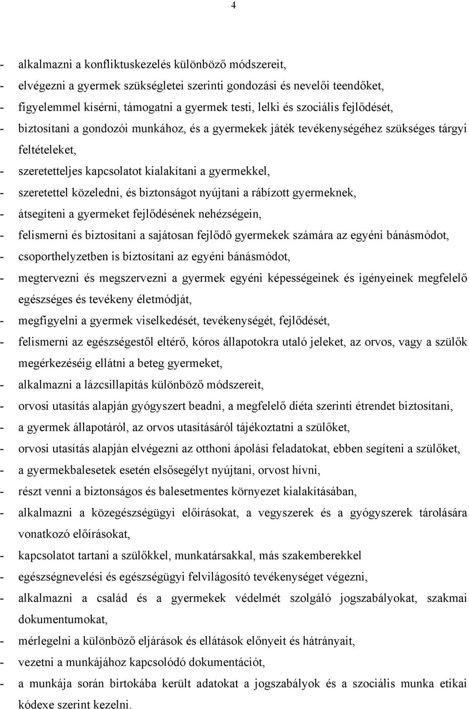 közeledni, és biztonságot nyújtani a rábízott gyermeknek, - átsegíteni a gyermeket fejlődésének nehézségein, - felismerni és biztosítani a sajátosan fejlődő gyermekek számára az egyéni bánásmódot, -