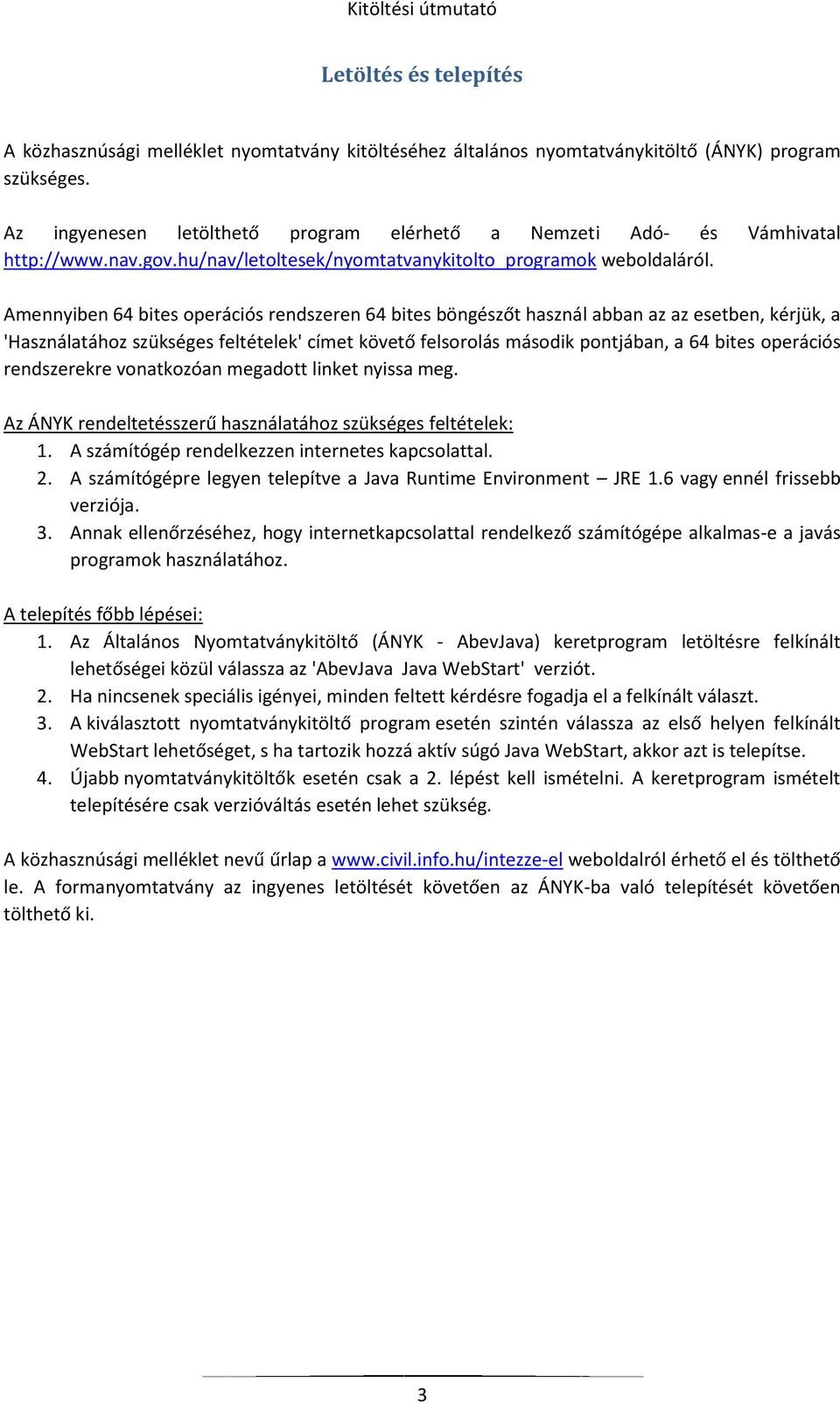 Amennyiben 64 bites operációs rendszeren 64 bites böngészőt használ abban az az esetben, kérjük, a 'Használatához szükséges feltételek' címet követő felsorolás második pontjában, a 64 bites operációs