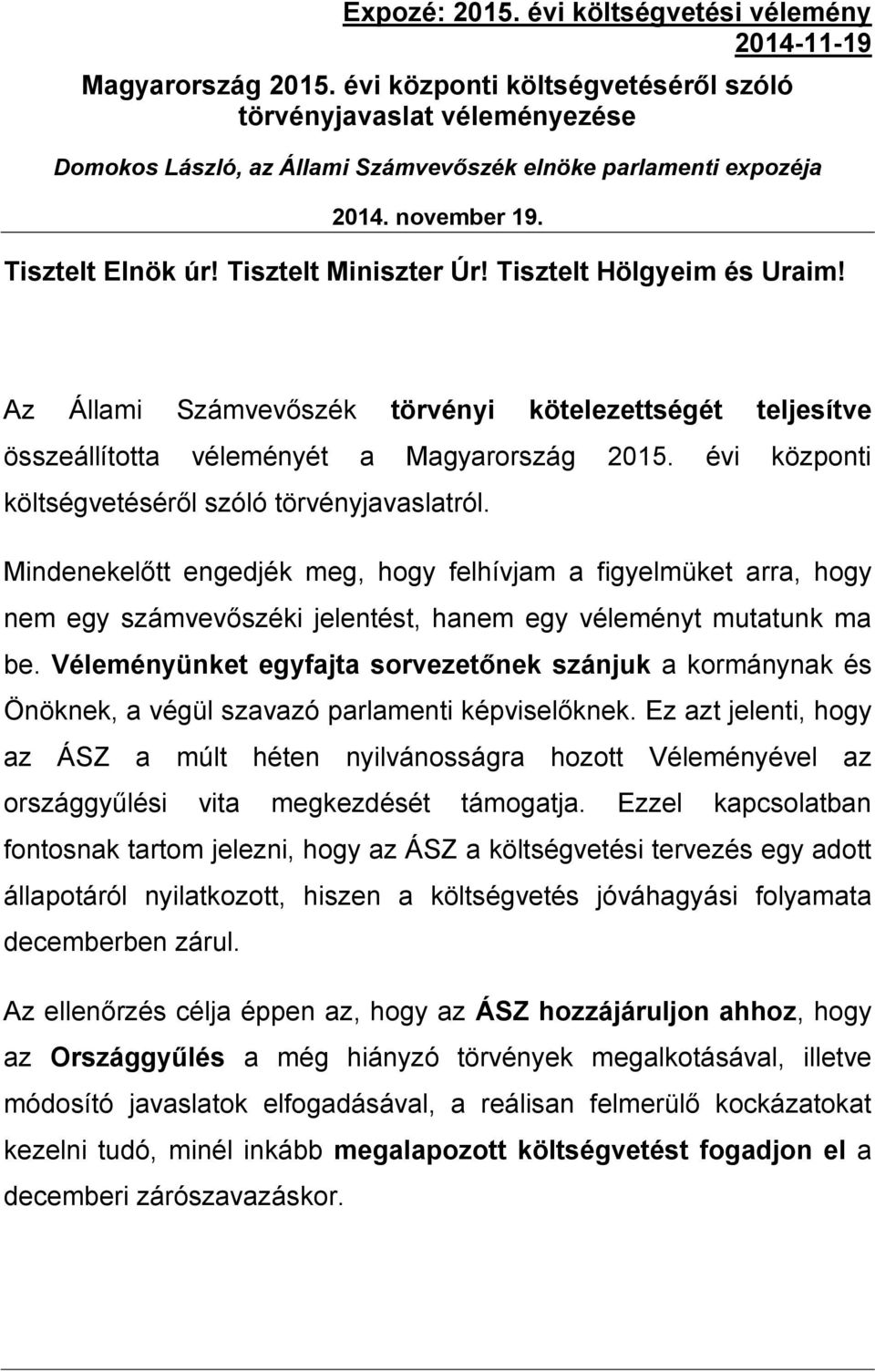 Tisztelt Hölgyeim és Uraim! Az Állami Számvevőszék törvényi kötelezettségét teljesítve összeállította véleményét a Magyarország 2015. évi központi költségvetéséről szóló törvényjavaslatról.