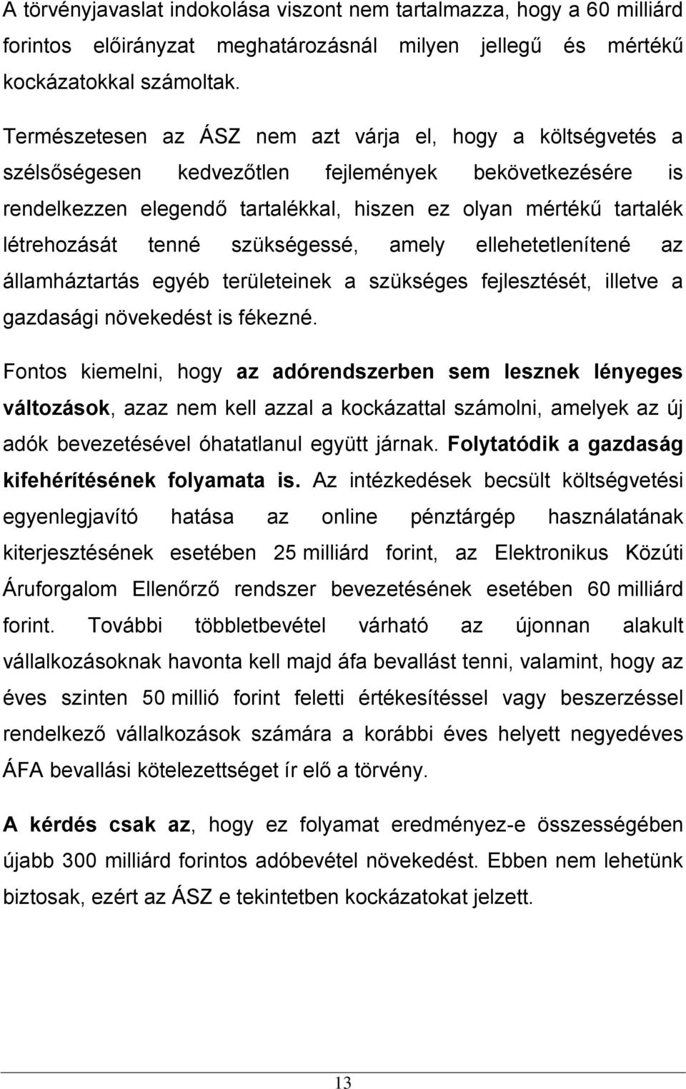 tenné szükségessé, amely ellehetetlenítené az államháztartás egyéb területeinek a szükséges fejlesztését, illetve a gazdasági növekedést is fékezné.