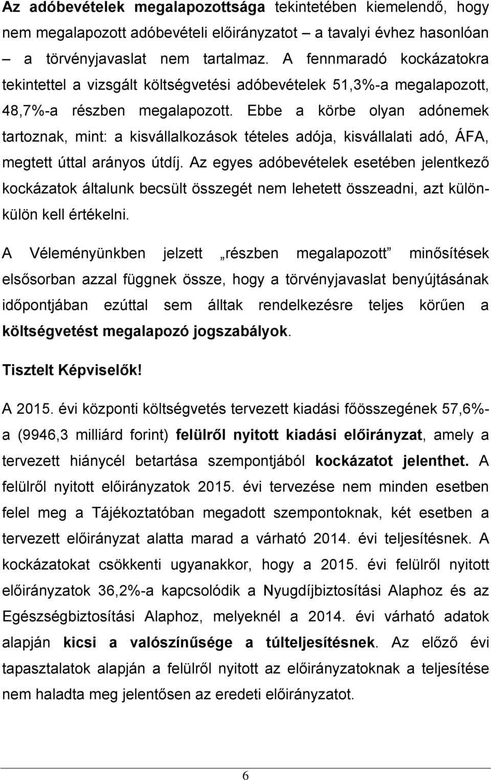 Ebbe a körbe olyan adónemek tartoznak, mint: a kisvállalkozások tételes adója, kisvállalati adó, ÁFA, megtett úttal arányos útdíj.