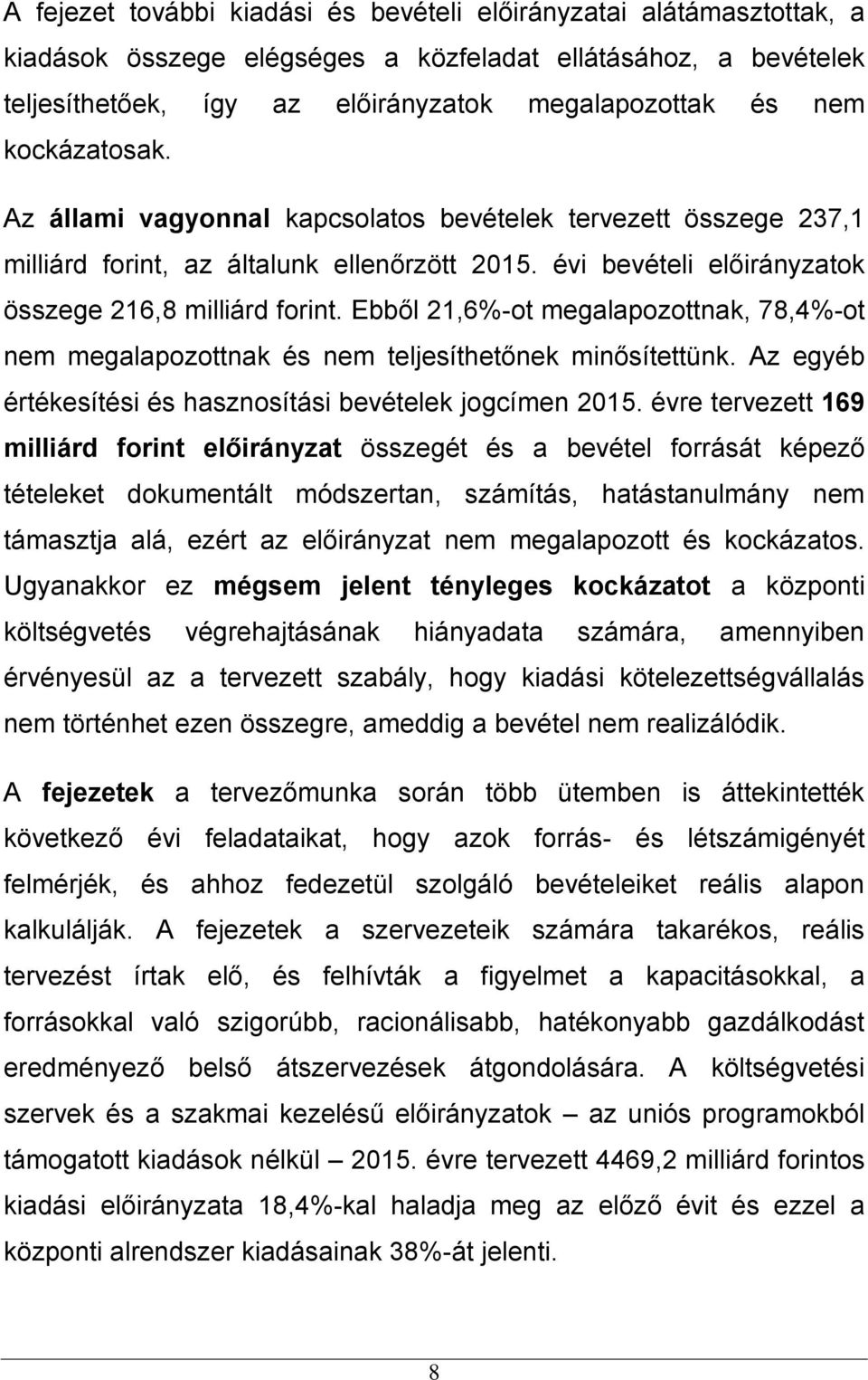 Ebből 21,6%-ot megalapozottnak, 78,4%-ot nem megalapozottnak és nem teljesíthetőnek minősítettünk. Az egyéb értékesítési és hasznosítási bevételek jogcímen 2015.