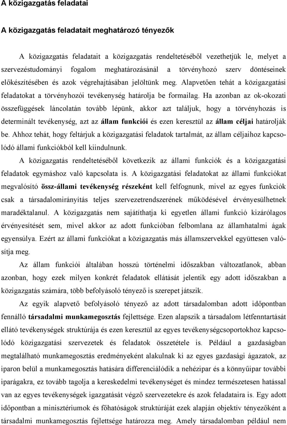 Ha azonban az ok-okozati összefüggések láncolatán tovább lépünk, akkor azt találjuk, hogy a törvényhozás is determinált tevékenység, azt az állam funkciói és ezen keresztül az állam céljai határolják