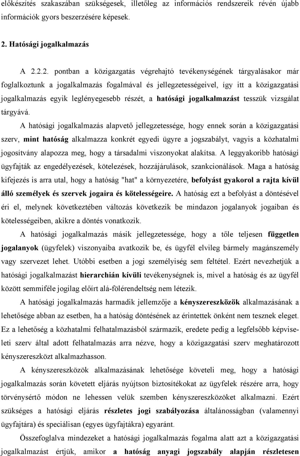2.2. pontban a közigazgatás végrehajtó tevékenységének tárgyalásakor már foglalkoztunk a jogalkalmazás fogalmával és jellegzetességeivel, így itt a közigazgatási jogalkalmazás egyik leglényegesebb