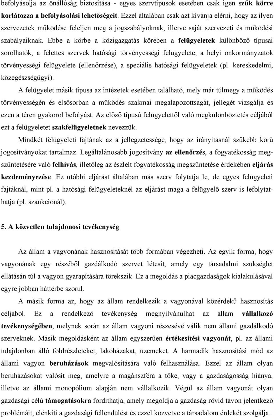 Ebbe a körbe a közigazgatás körében a felügyeletek különböző típusai sorolhatók, a felettes szervek hatósági törvényességi felügyelete, a helyi önkormányzatok törvényességi felügyelete (ellenőrzése),