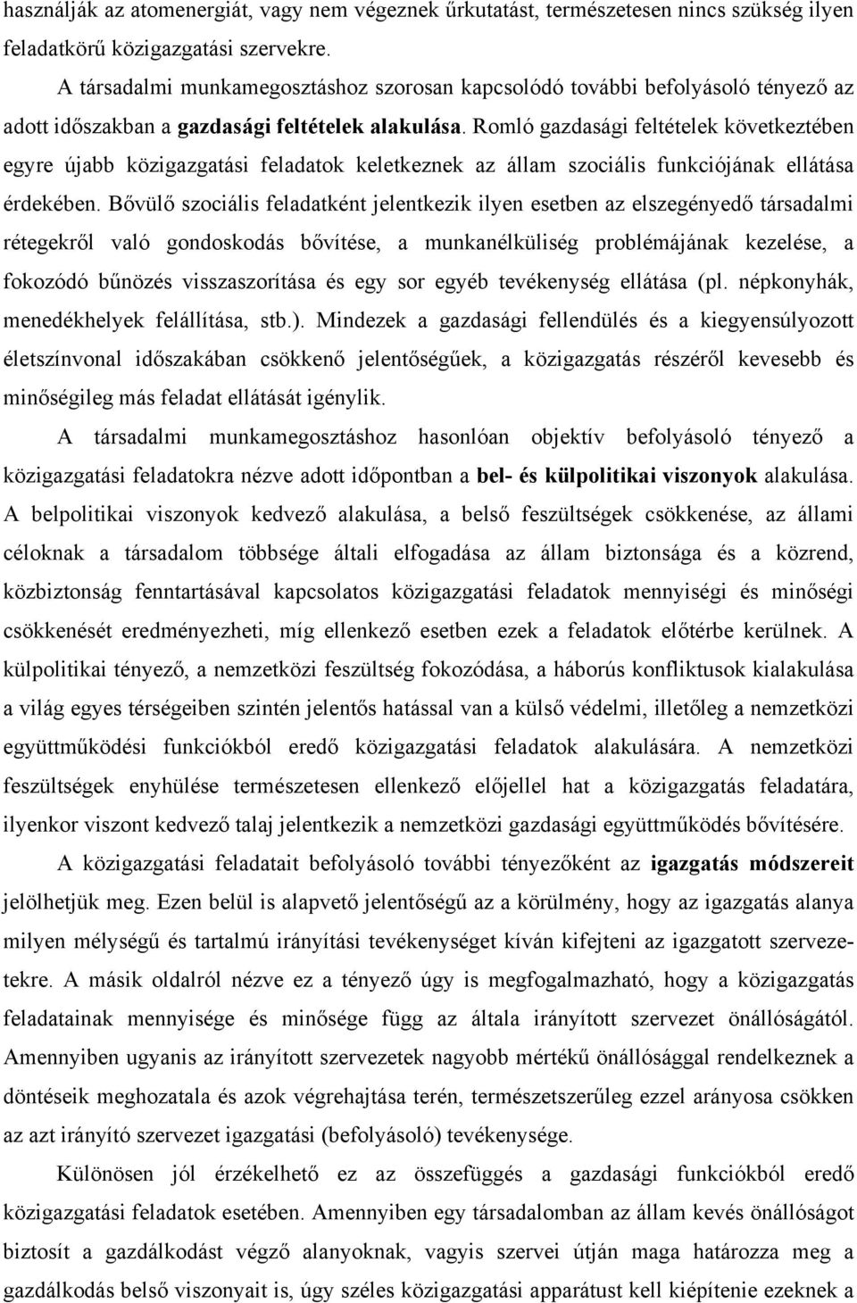 Romló gazdasági feltételek következtében egyre újabb közigazgatási feladatok keletkeznek az állam szociális funkciójának ellátása érdekében.