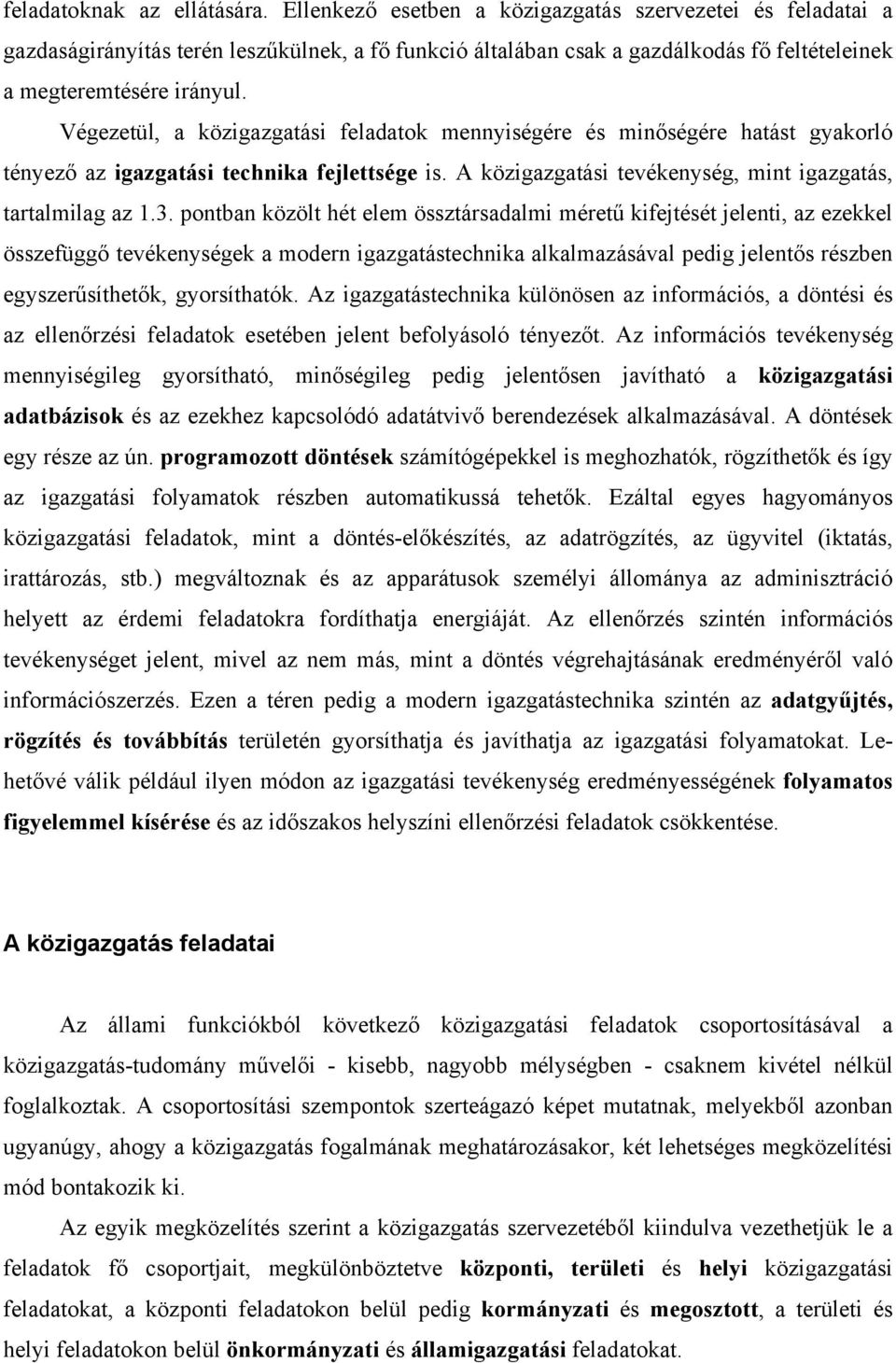 Végezetül, a közigazgatási feladatok mennyiségére és minőségére hatást gyakorló tényező az igazgatási technika fejlettsége is. A közigazgatási tevékenység, mint igazgatás, tartalmilag az 1.3.