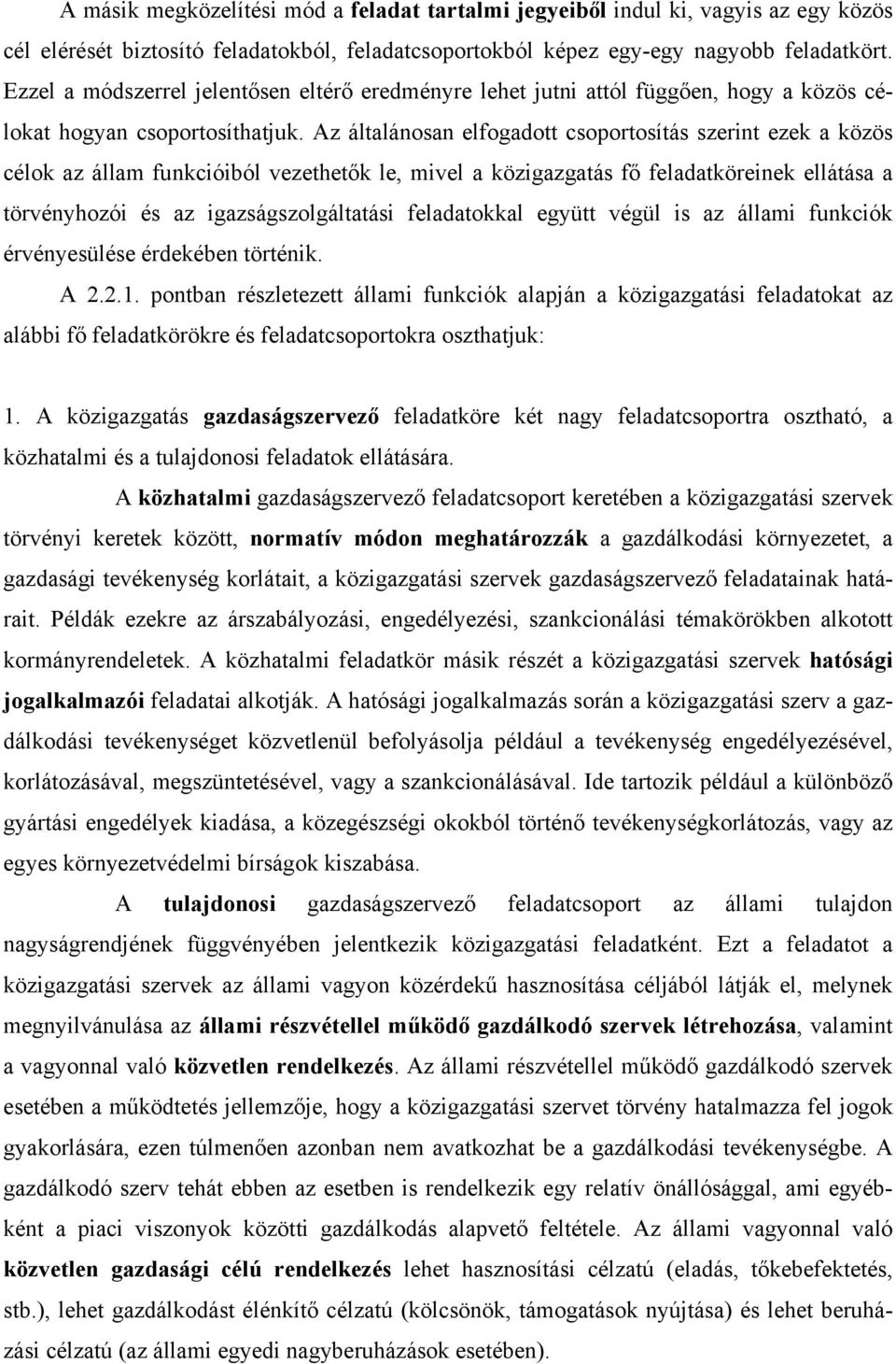 Az általánosan elfogadott csoportosítás szerint ezek a közös célok az állam funkcióiból vezethetők le, mivel a közigazgatás fő feladatköreinek ellátása a törvényhozói és az igazságszolgáltatási