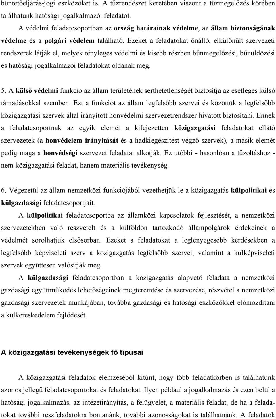 Ezeket a feladatokat önálló, elkülönült szervezeti rendszerek látják el, melyek tényleges védelmi és kisebb részben bűnmegelőzési, bűnüldözési és hatósági jogalkalmazói feladatokat oldanak meg. 5.