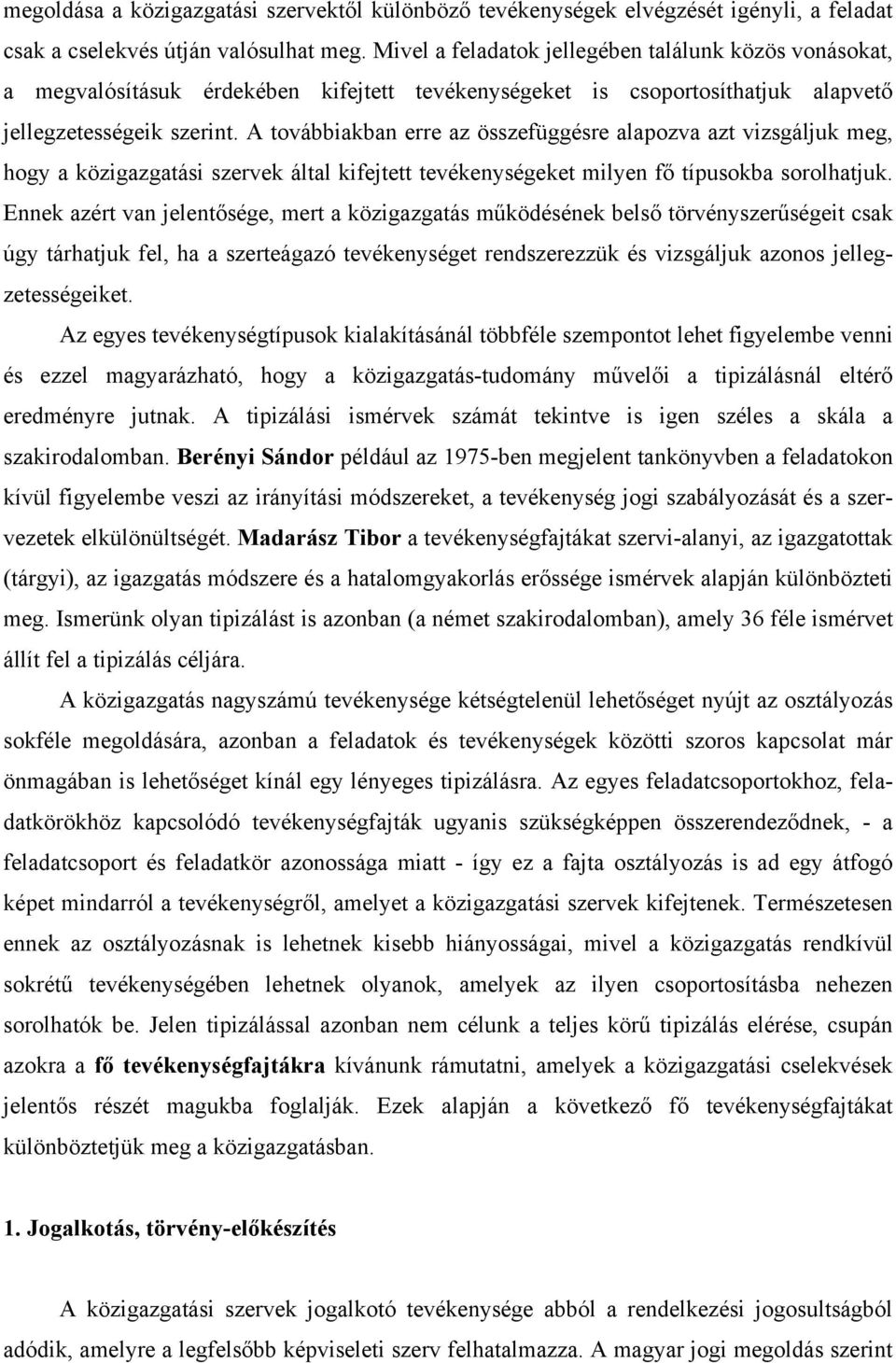 A továbbiakban erre az összefüggésre alapozva azt vizsgáljuk meg, hogy a közigazgatási szervek által kifejtett tevékenységeket milyen fő típusokba sorolhatjuk.