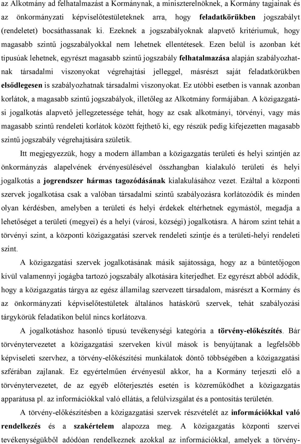 Ezen belül is azonban két típusúak lehetnek, egyrészt magasabb szintű jogszabály felhatalmazása alapján szabályozhatnak társadalmi viszonyokat végrehajtási jelleggel, másrészt saját feladatkörükben