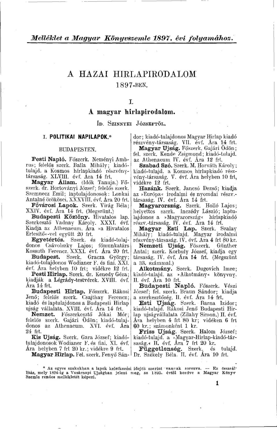 Szemnecz Emil; lap tulajdonosok: Lonkai Antalné örökösei. XXXVIII. évf. Ara 20 frt. Fővárosi Lapok. Szerk. Virág Béla; XXIV. évf. Ára 1 (Megszűnt.) Budapesti Közlöny. Hivatalos lap.