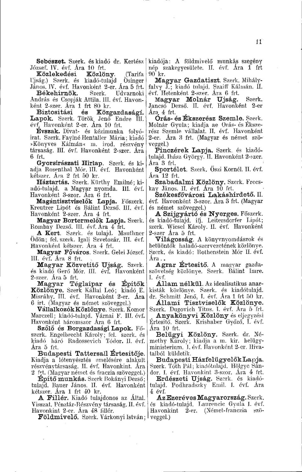 irod. részvény társaság. III. évf. Havonként 2-szer. Ára 6 frt. Gyorsírászati Hirlap. Szerk. és kiadja Rosenthal Mór. III. évf. Havonként kétszer. Ára 2 frt 50 kr. Háztartás. Szerk. Kürthy Emiiné; kiadó-tulajd.