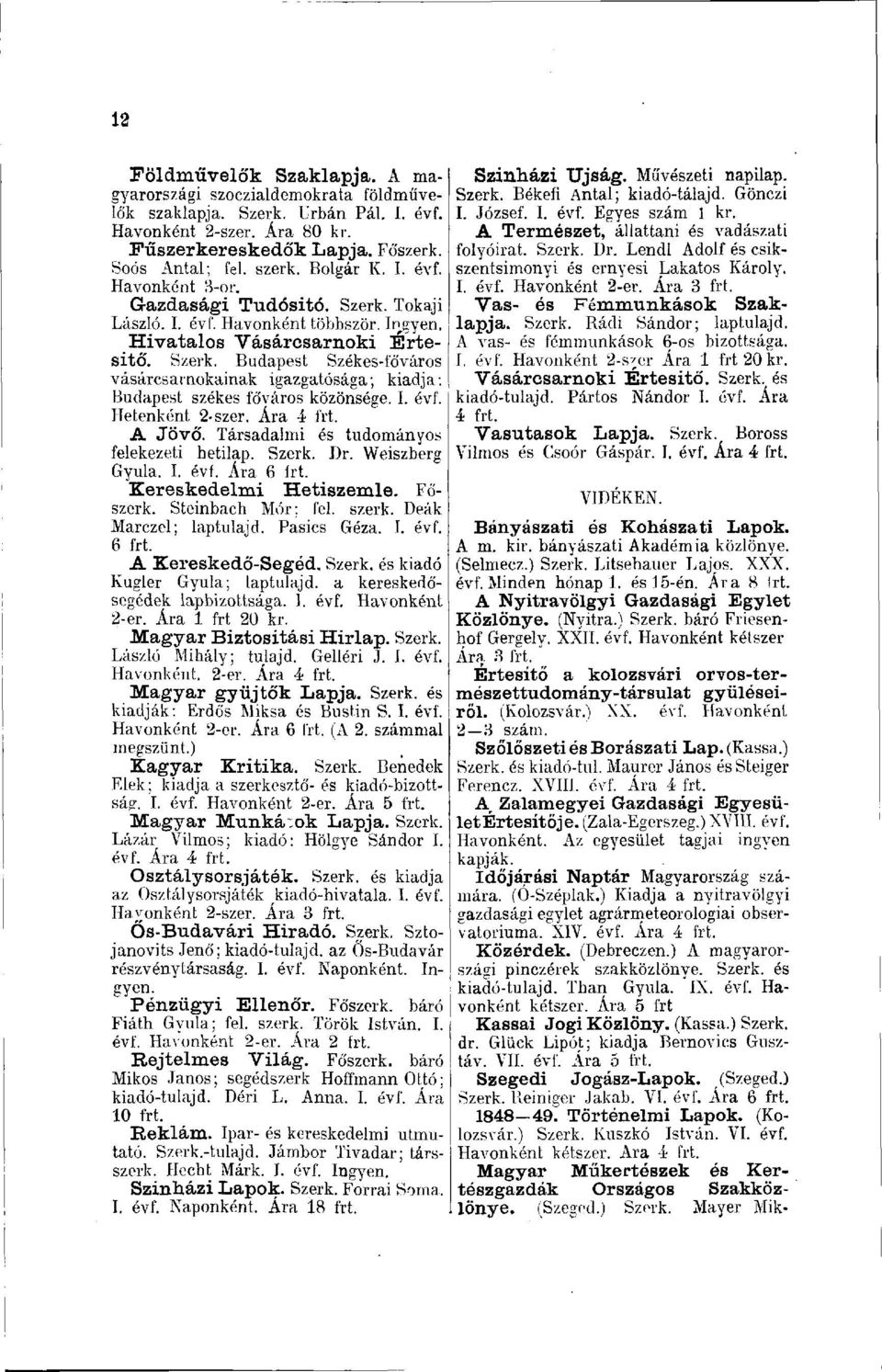 I. évf. Hetenként 2-szer. A Jövő. Társadalmi és tudományos felekezeti hetilap. Szerk. Dr. Weiszberg Gyula. I. évf. Ára 6 frt. Kereskedelmi Hetiszemle. Főszerk. Steinbach Mór; fel. szerk.
