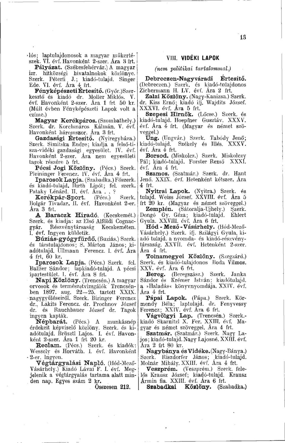 (Szombathely.) Szerk. dr. Korchmáros r Kálmán. V. évf. Havonként háromszor. Ára 3 frt. Gazdasági Értesítő. (Nyíregyháza.) Szerk. Simitska Endre; kiadja a felső-tisza-vidéki gazdasági T egyesület. IV.