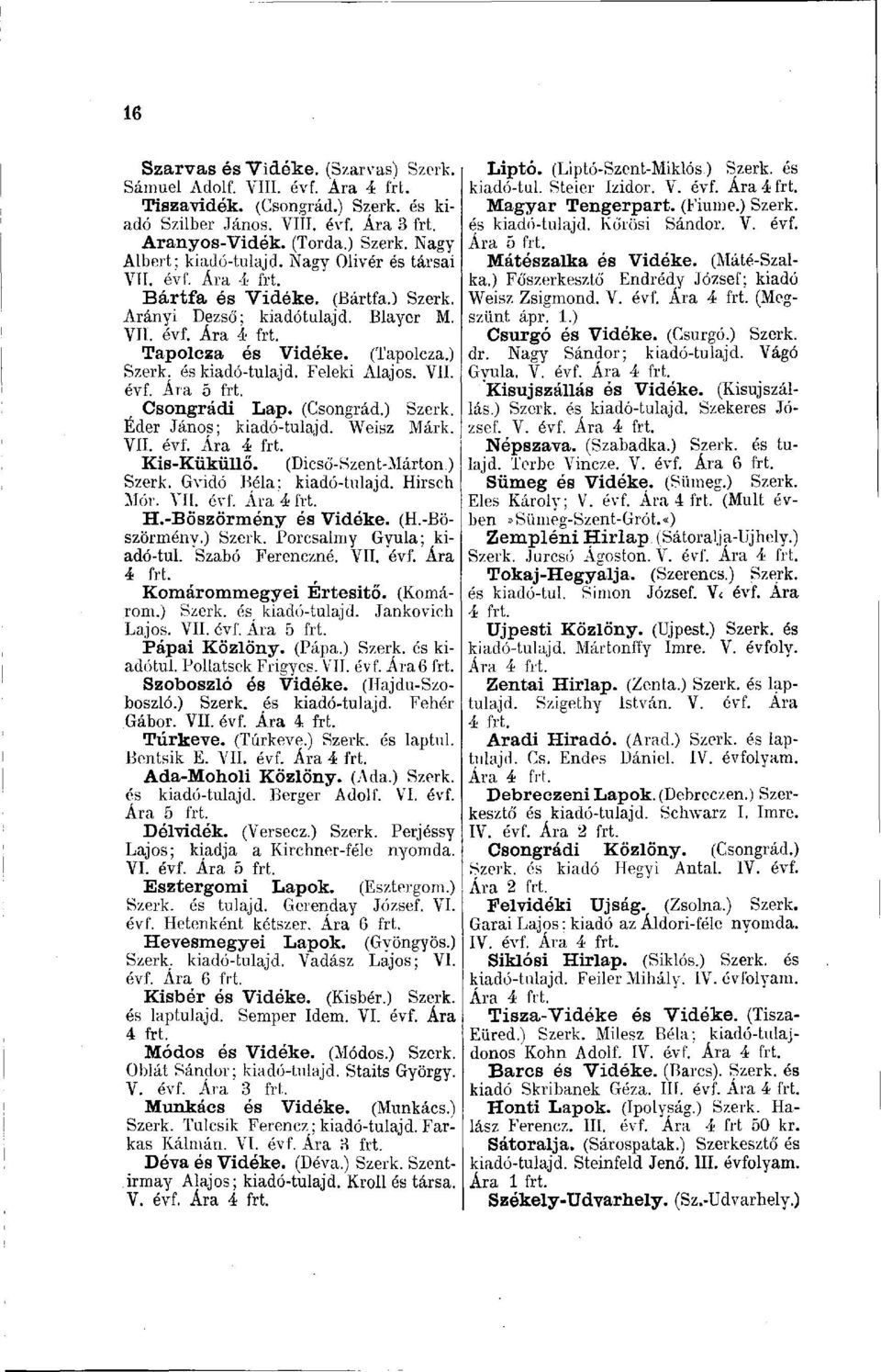 VII. évf. Csongrádi Lap. (Csongrád.) Szerk. Eder János; kiadó-tulajd. Weisz Márk. VII. évf. Kis-Küküllő. (Dicső-Szent-Márton.) Szerk. Gvidó Béla: kiadó-tulajd. Hirsch Mór. VII. évf. H.-Böszörmény és Vidéke.