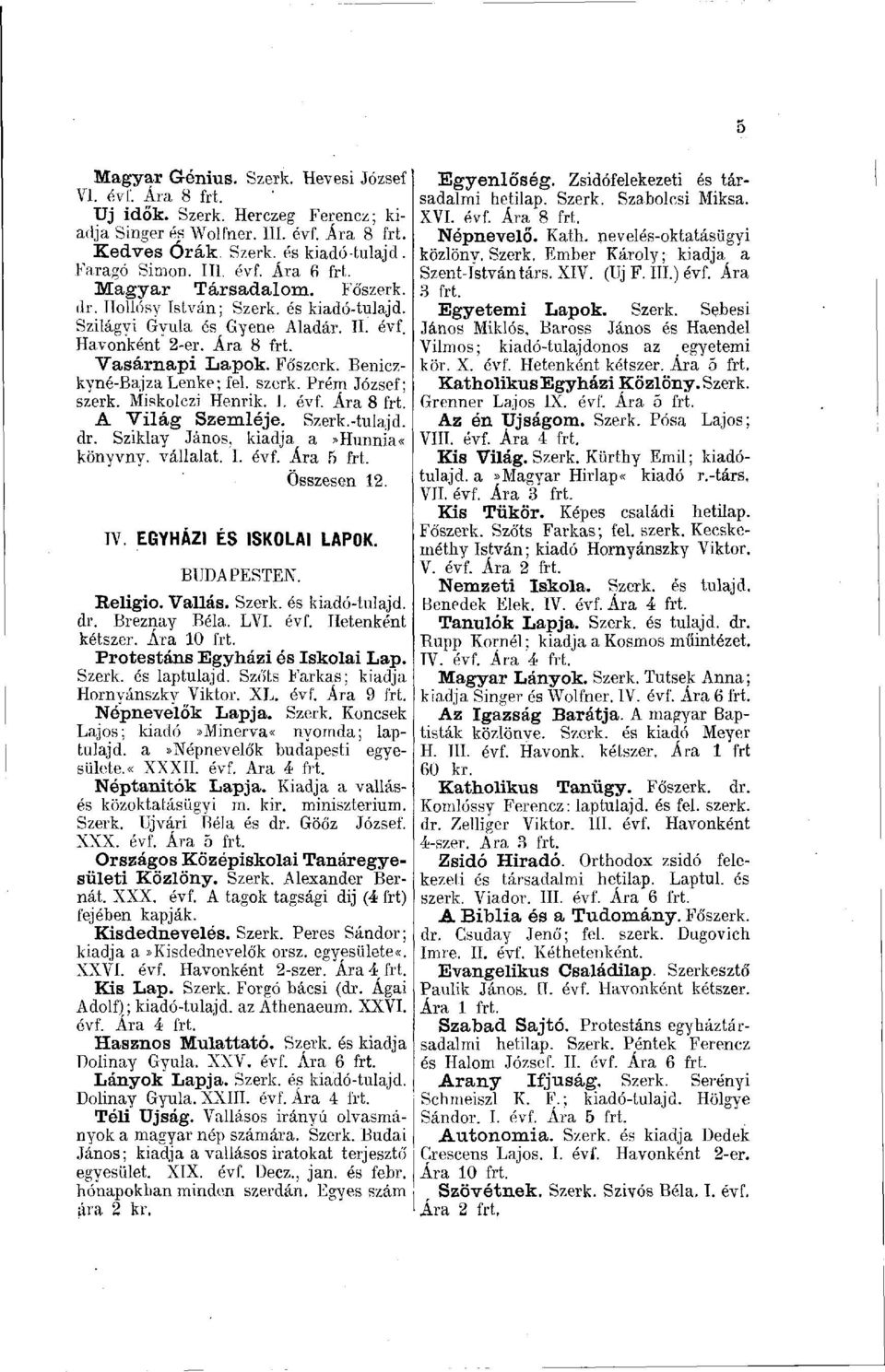 szerk. Prém József; szerk. Miskolczi Henrik. I. évf. Ára 8 frt. A Világ Szemléje. Szerk.-tulajd. dr. Sziklay János, kiadja a»hunnia«könyvny. vállalat. I. évf. Összesen 12. IV.