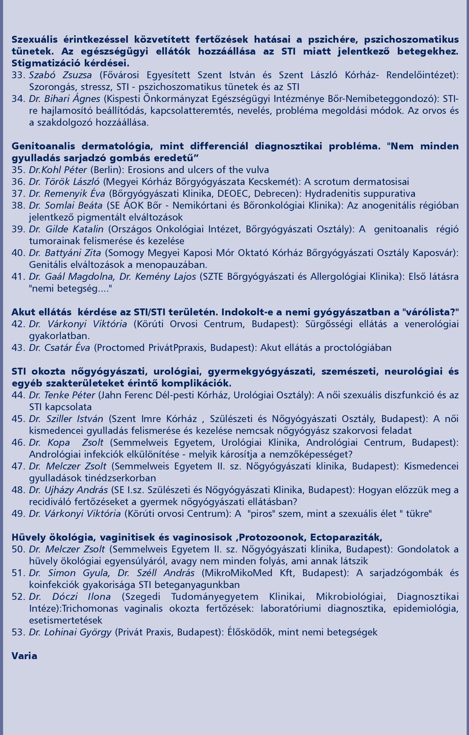 Bihari Ágnes (Kispesti Önkormányzat Egészségügyi Intézménye Bõr-Nemibeteggondozó): STIre hajlamosító beállítódás, kapcsolatteremtés, nevelés, probléma megoldási módok.