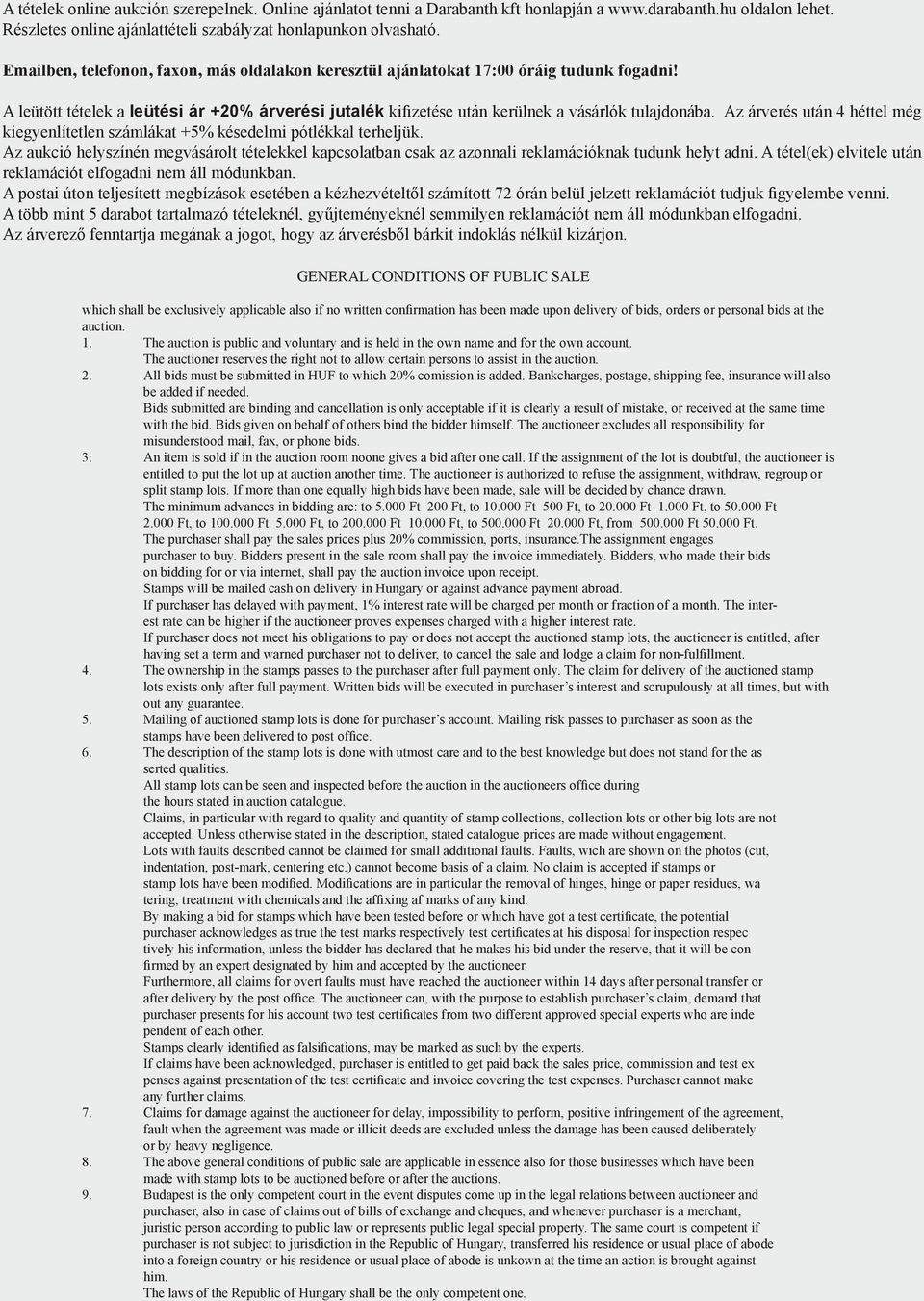 Az árverés után 4 héttel még kiegyenlítetlen számlákat +5% késedelmi pótlékkal terheljük. Az aukció helyszínén megvásárolt tételekkel kapcsolatban csak az azonnali reklamációknak tudunk helyt adni.