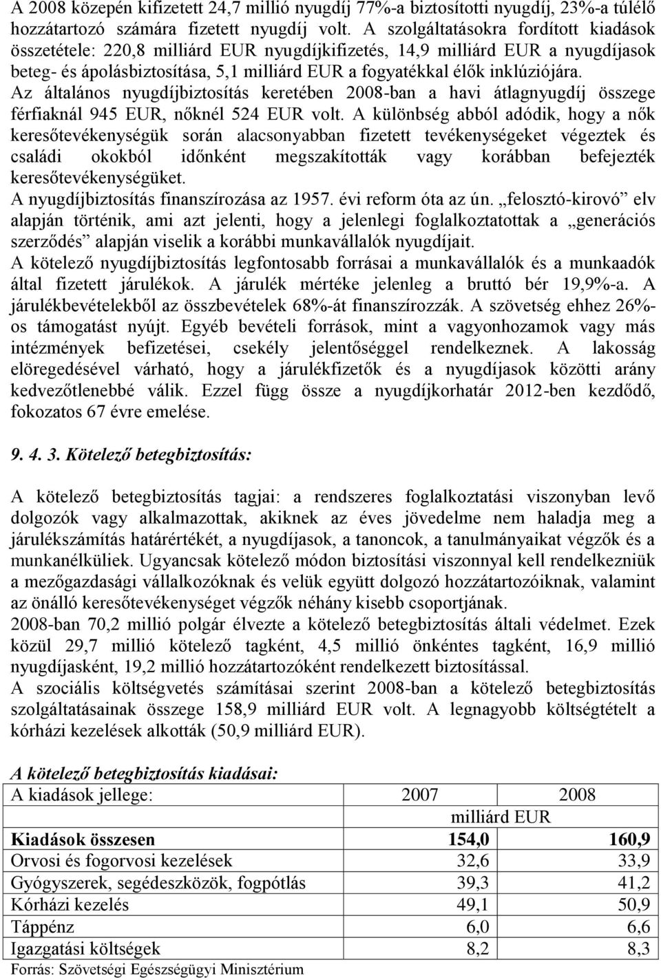 Az általános nyugdíjbiztosítás keretében 2008-ban a havi átlagnyugdíj összege férfiaknál 945 EUR, nőknél 524 EUR volt.