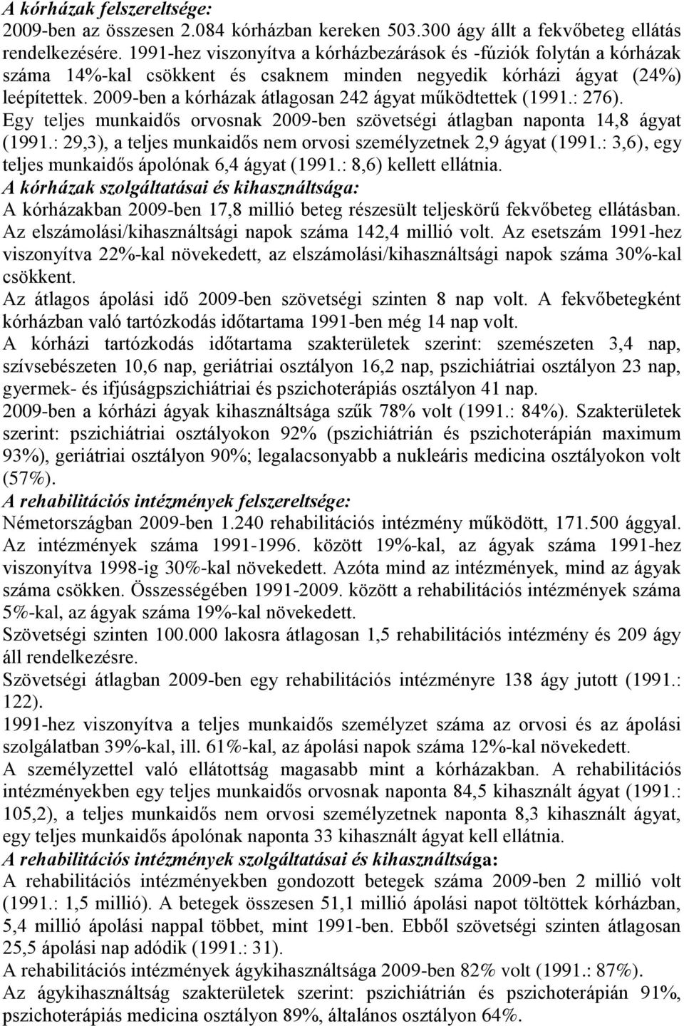 2009-ben a kórházak átlagosan 242 ágyat működtettek (1991.: 276). Egy teljes munkaidős orvosnak 2009-ben szövetségi átlagban naponta 14,8 ágyat (1991.