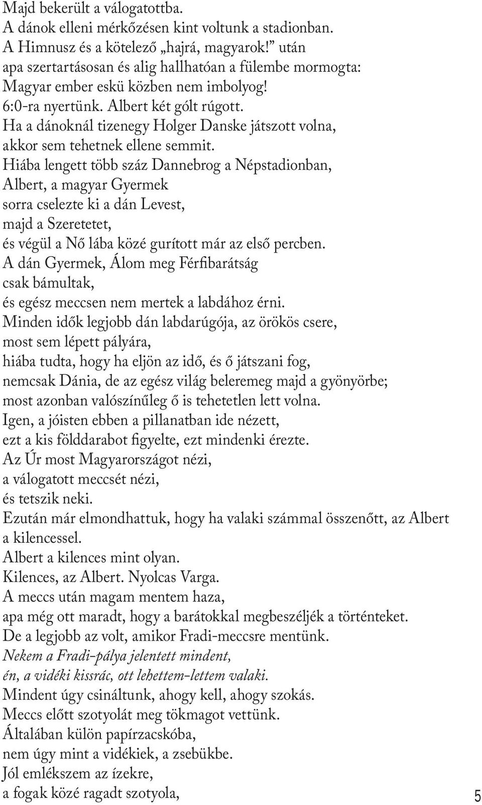 Ha a dánoknál tizenegy Holger Danske játszott volna, akkor sem tehetnek ellene semmit.
