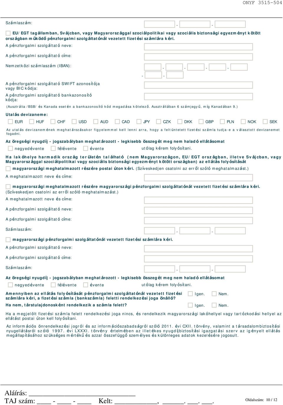 kéri. Nemzetközi számlaszám (IBAN): A pénzforgalmi szolgáltató SWIFT azonosítója vagy BIC kódja: A pénzforgalmi szolgáltató bankazonosító kódja: (Ausztrália /BSB/ és Kanada esetén a bankazonosító kód
