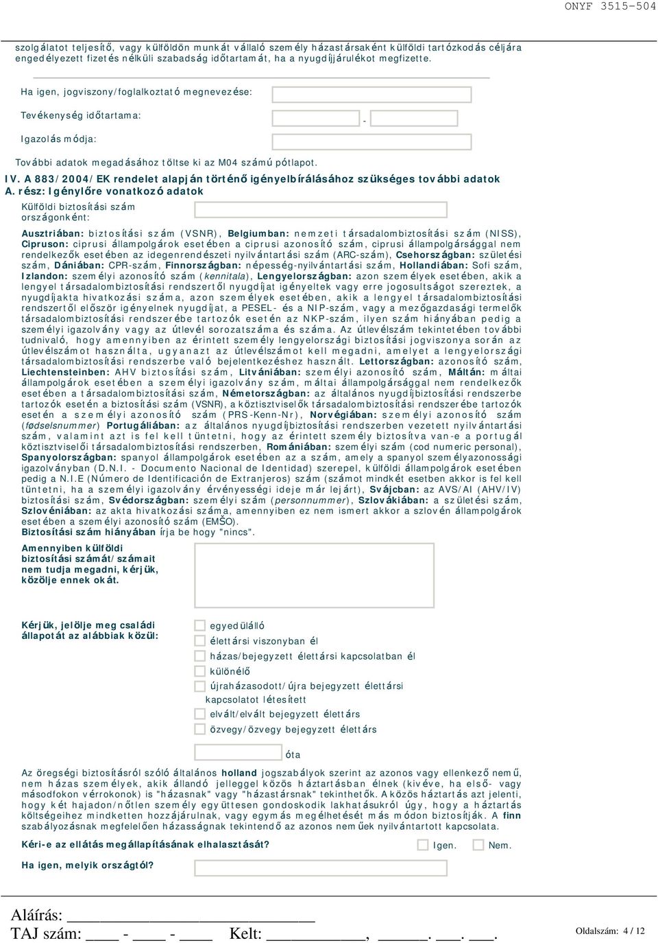 támogatás folyósításának időtartamát, a választott tisztségviselőként, képviselőként eltöltött időt, a felhasználási szerződés alapján létrejött biztosítási jogviszonyt, a megállapodással szerzett