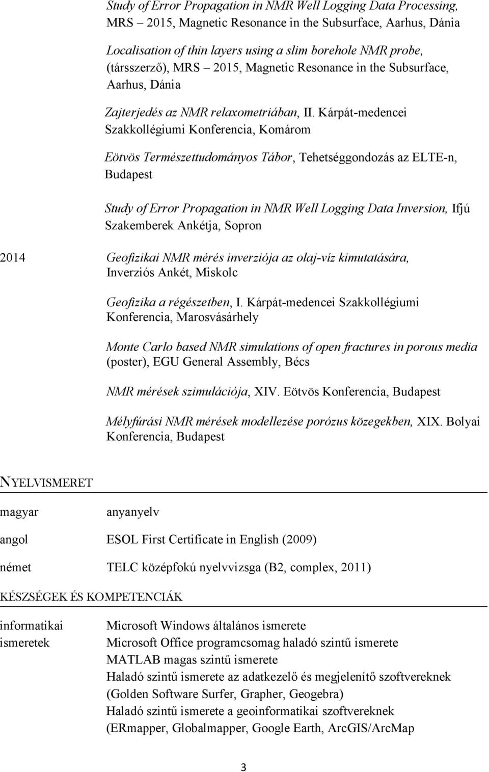 Kárpát-medencei Szakkollégiumi Konferencia, Komárom Eötvös Természettudományos Tábor, Tehetséggondozás az ELTE-n, Budapest Study of Error Propagation in NMR Well Logging Data Inversion, Ifjú