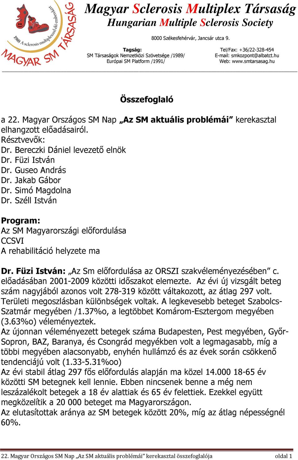 Magyar Országos SM Nap Az SM aktuális problémái kerekasztal elhangzott előadásairól. Résztvevők: Dr. Bereczki Dániel levezető elnök Dr. Füzi István Dr. Guseo András Dr. Jakab Gábor Dr.