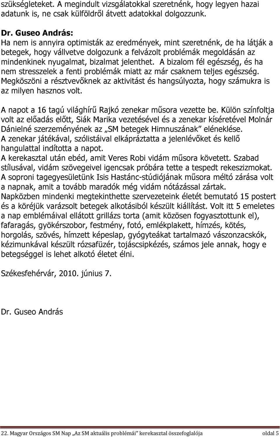 A bizalom fél egészség, és ha nem stresszelek a fenti problémák miatt az már csaknem teljes egészség. Megköszöni a résztvevőknek az aktivitást és hangsúlyozta, hogy számukra is az milyen hasznos volt.
