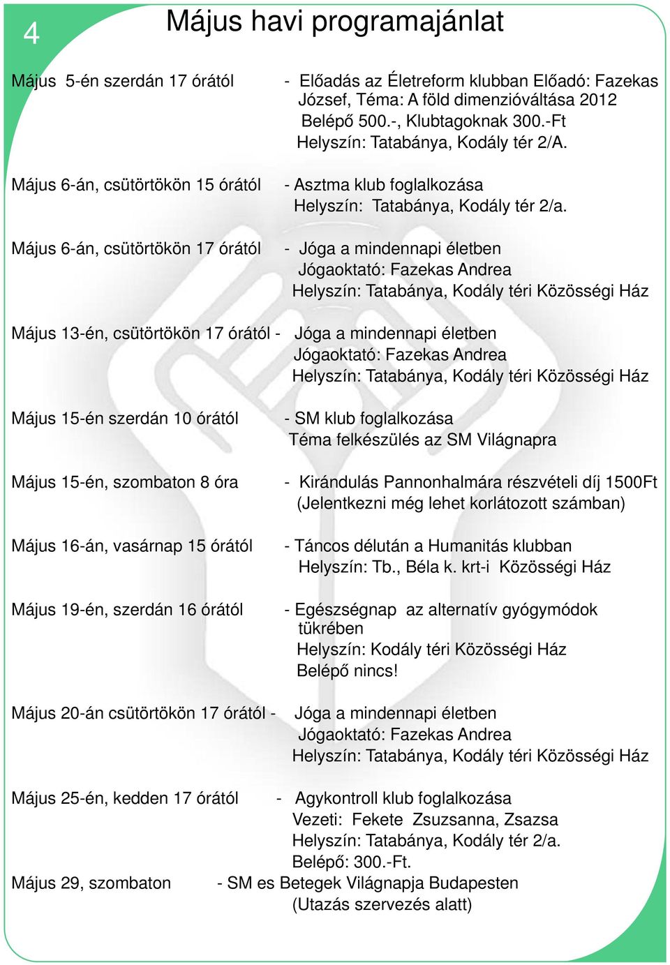 Május 13-én, csütörtökön 17 órától Május 15-én szerdán 10 órától Május 15-én, szombaton 8 óra Május 16-án, vasárnap 15 órától Május 19-én, szerdán 16 órától Május 20-án csütörtökön 17 órától - - SM