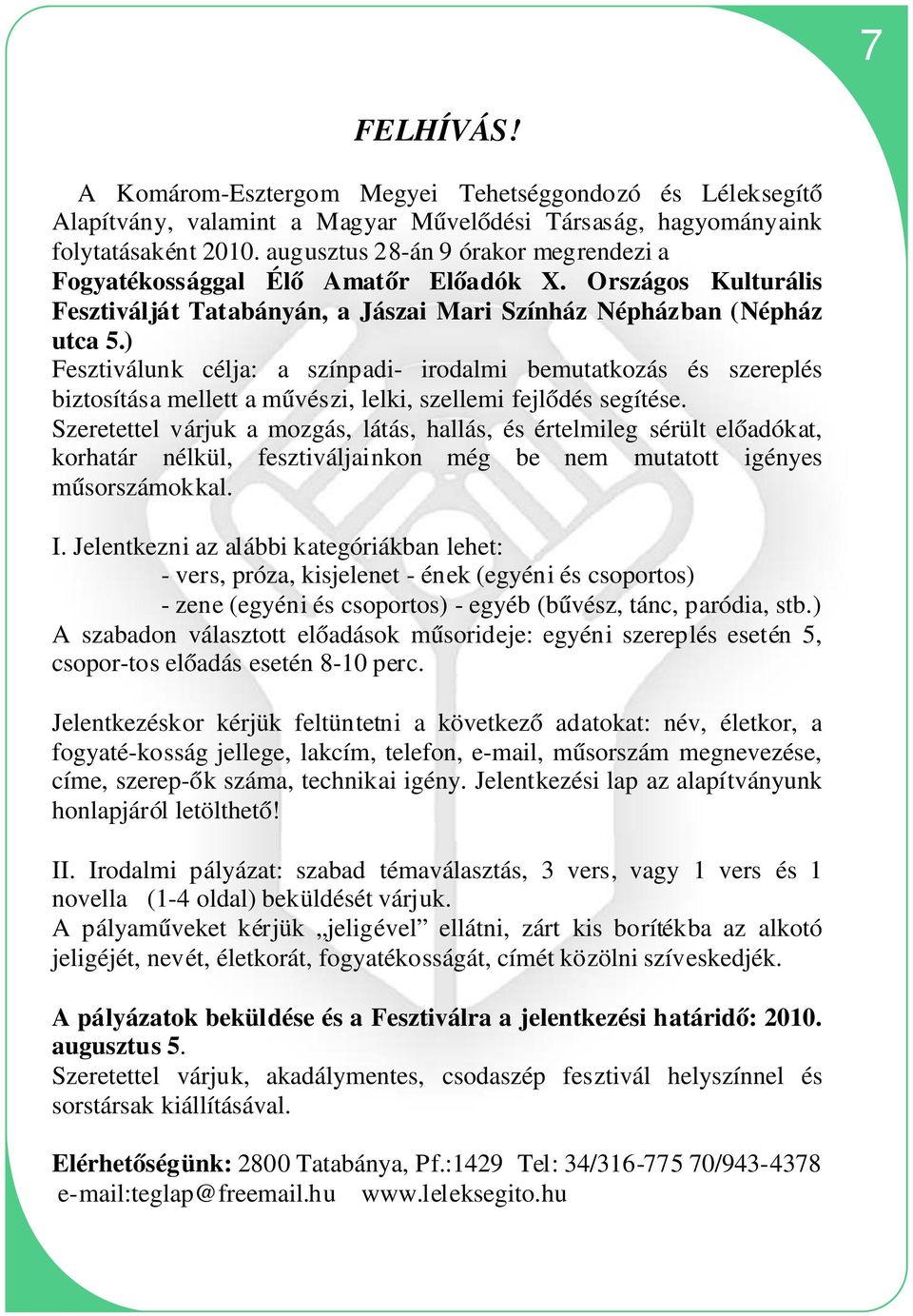 ) Fesztiválunk célja: a színpadi- irodalmi bemutatkozás és szereplés biztosítása mellett a művészi, lelki, szellemi fejlődés segítése.