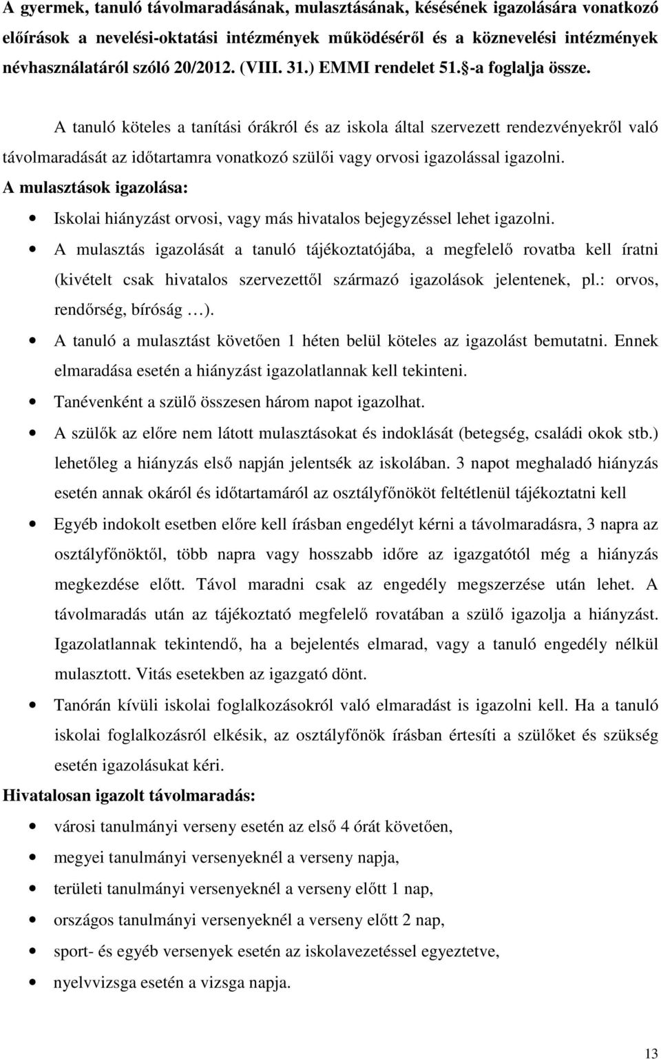 A tanuló köteles a tanítási órákról és az iskola által szervezett rendezvényekről való távolmaradását az időtartamra vonatkozó szülői vagy orvosi igazolással igazolni.