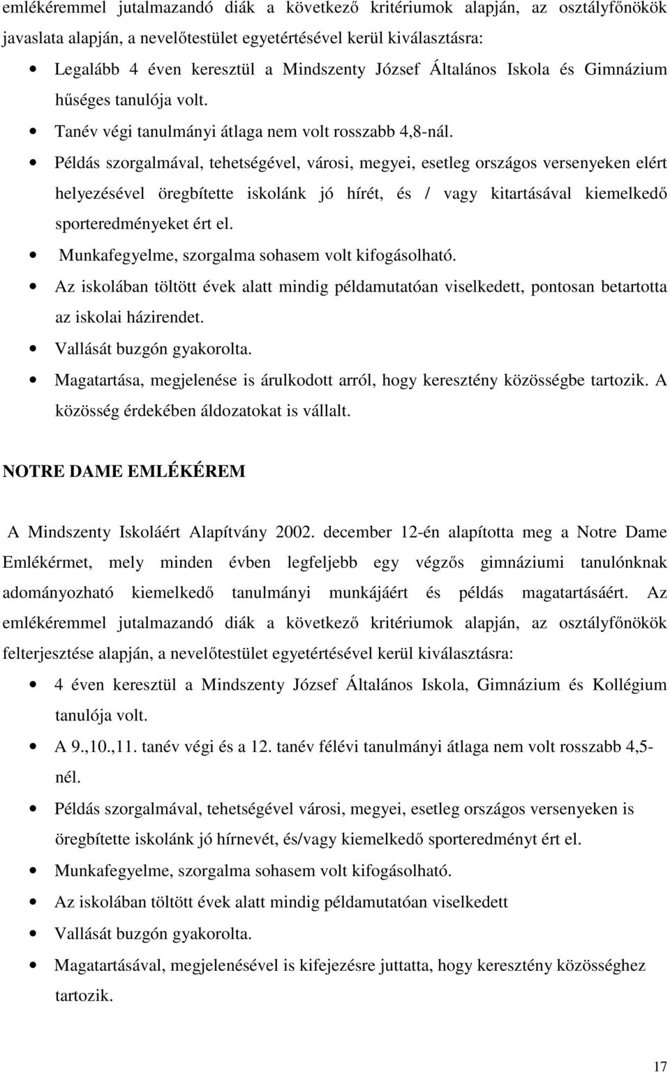 Példás szorgalmával, tehetségével, városi, megyei, esetleg országos versenyeken elért helyezésével öregbítette iskolánk jó hírét, és / vagy kitartásával kiemelkedő sporteredményeket ért el.