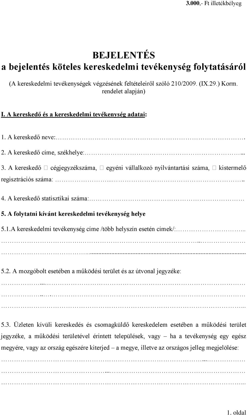 A kereskedő cégjegyzékszáma, egyéni vállalkozó nyilvántartási száma, kistermelő regisztrációs száma:..... 4. A kereskedő statisztikai száma: 5. A folytatni kívánt kereskedelmi tevékenység helye 5.1.