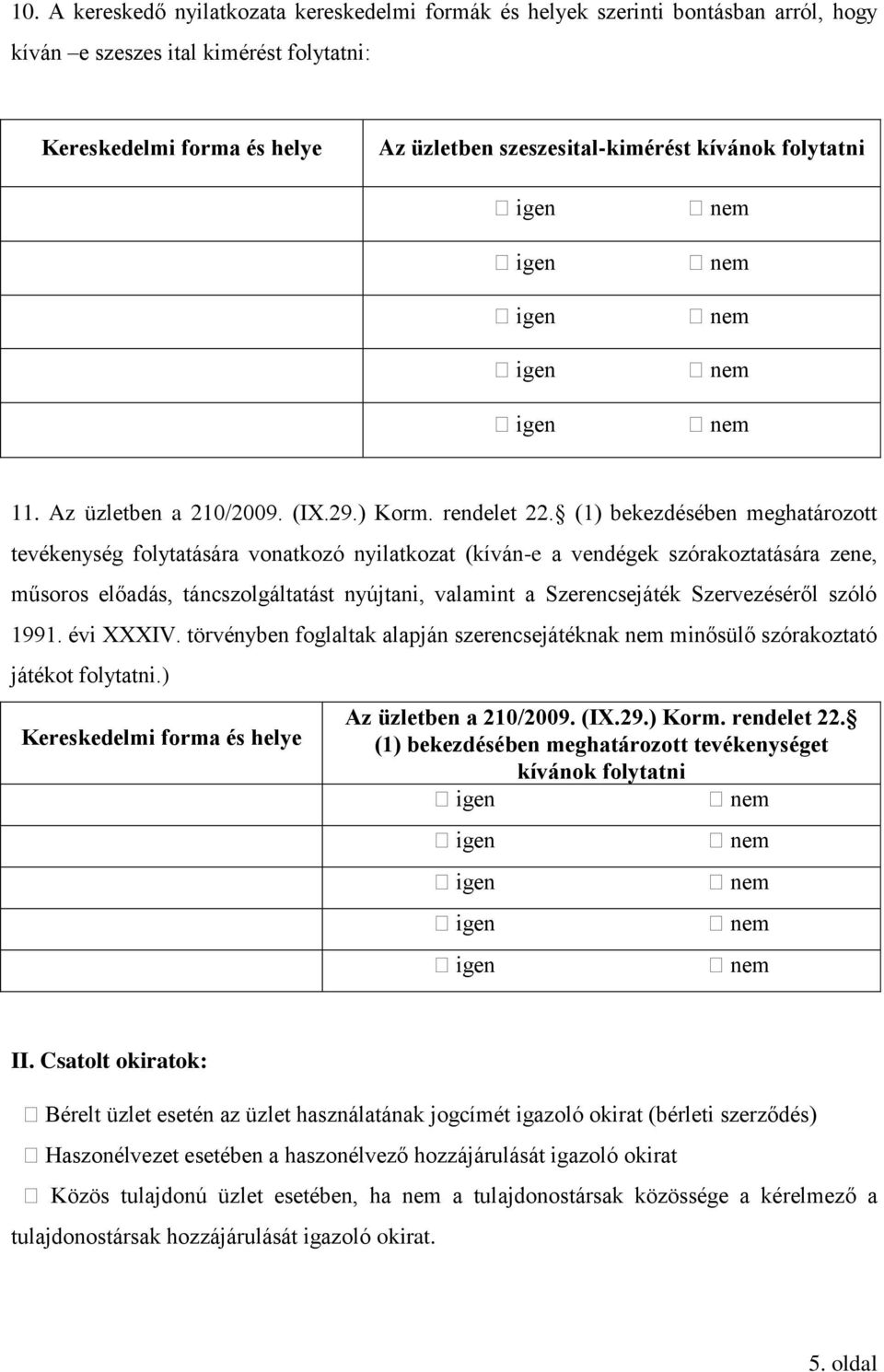 (1) bekezdésében meghatározott tevékenység folytatására vonatkozó nyilatkozat (kíván-e a vendégek szórakoztatására zene, műsoros előadás, táncszolgáltatást nyújtani, valamint a Szerencsejáték