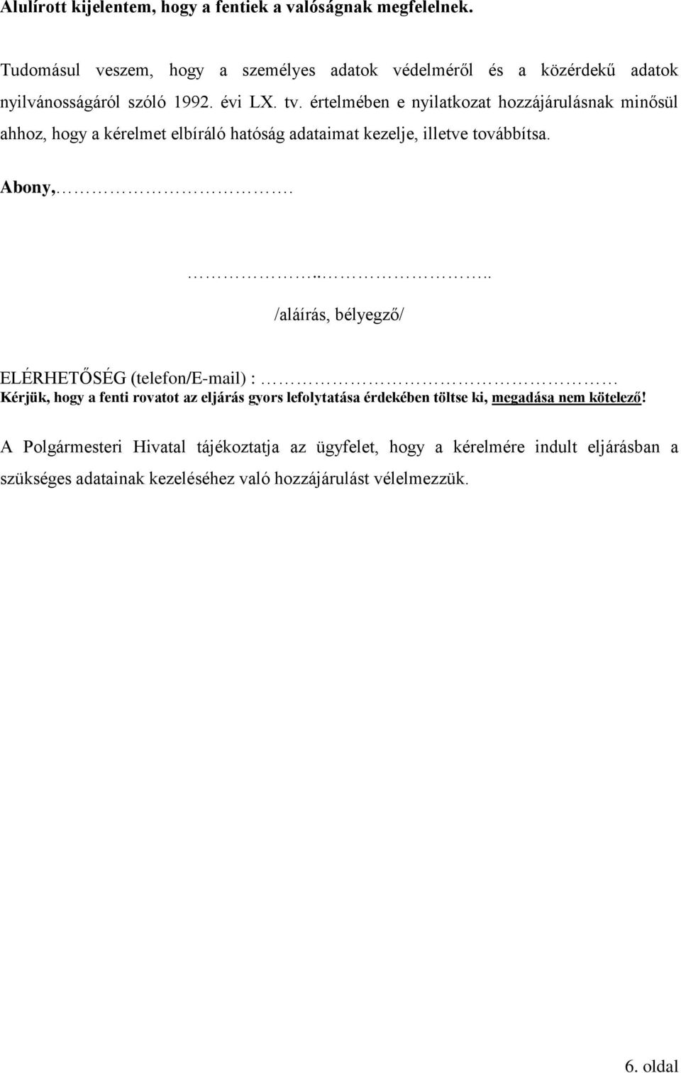 értelmében e nyilatkozat hozzájárulásnak minősül ahhoz, hogy a kérelmet elbíráló hatóság adataimat kezelje, illetve továbbítsa. Abony,.