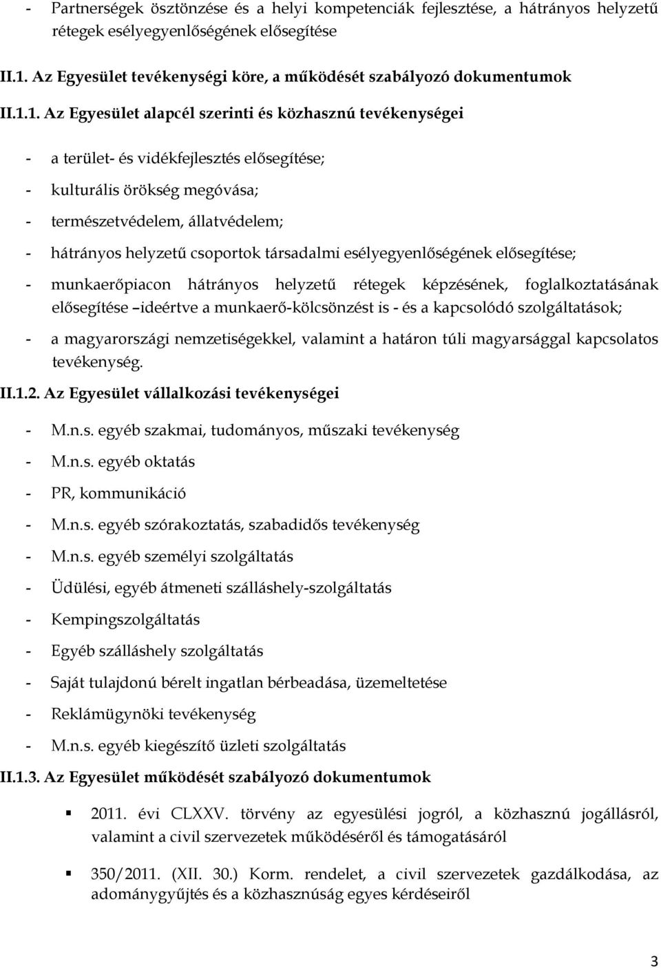 1. Az Egyesület alapcél szerinti és közhasznú tevékenységei - a terület- és vidék elősegítése; - kulturális örökség megóvása; - természetvédelem, állatvédelem; - hátrányos helyzetű csoportok