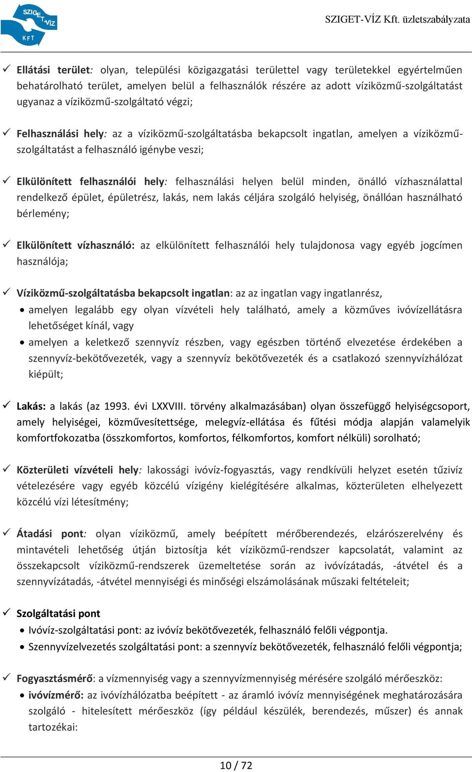 felhasználási helyen belül minden, önálló vízhasználattal rendelkező épület, épületrész, lakás, nem lakás céljára szolgáló helyiség, önállóan használható bérlemény; Elkülönített vízhasználó: az