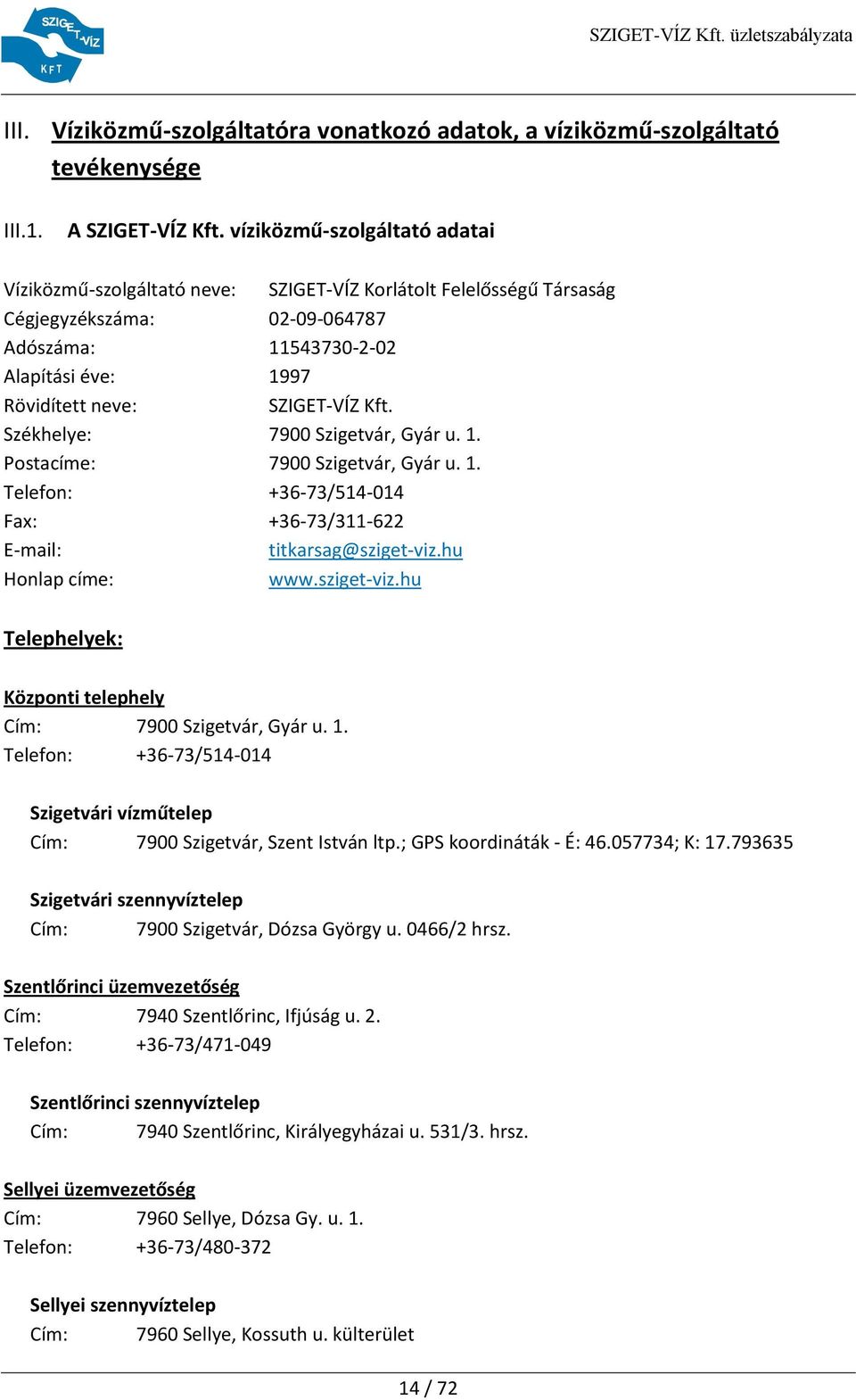 SZIGET-VÍZ Kft. Székhelye: 7900 Szigetvár, Gyár u. 1. Postacíme: 7900 Szigetvár, Gyár u. 1. Telefon: +36-73/514-014 Fax: +36-73/311-622 E-mail: titkarsag@sziget-viz.