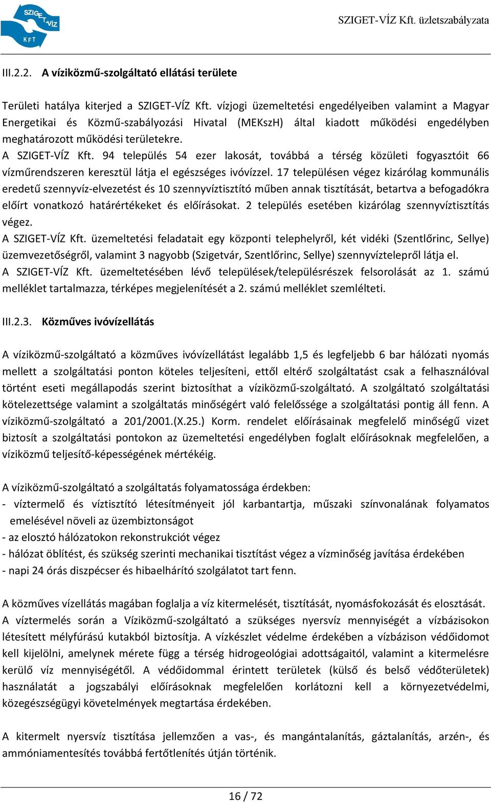 94 település 54 ezer lakosát, továbbá a térség közületi fogyasztóit 66 vízműrendszeren keresztül látja el egészséges ivóvízzel.