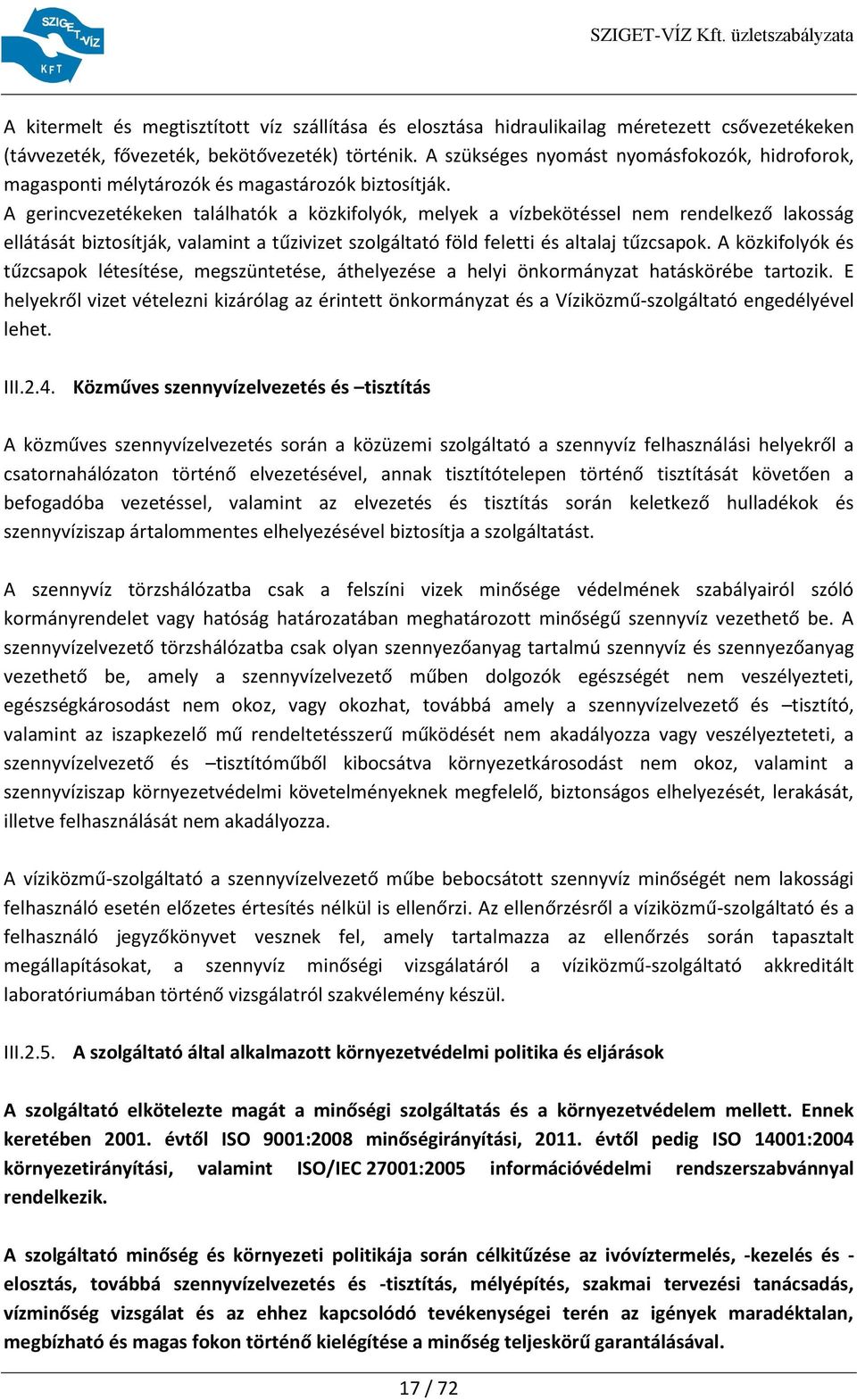 A gerincvezetékeken találhatók a közkifolyók, melyek a vízbekötéssel nem rendelkező lakosság ellátását biztosítják, valamint a tűzivizet szolgáltató föld feletti és altalaj tűzcsapok.