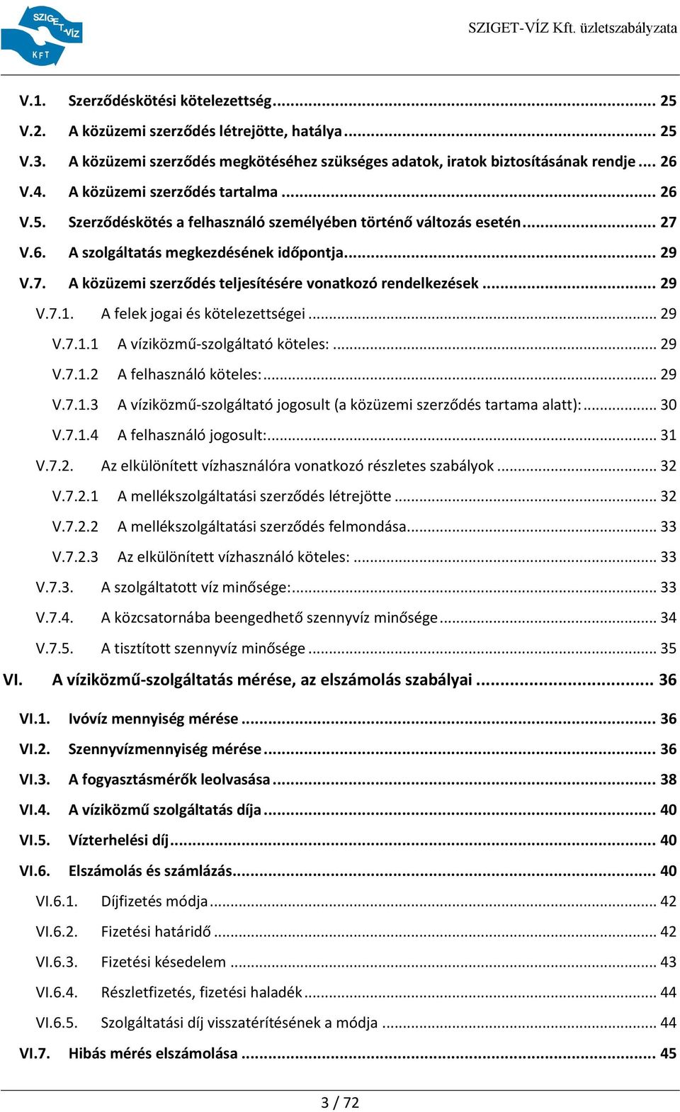 .. 29 V.7.1. A felek jogai és kötelezettségei... 29 V.7.1.1 A víziközmű-szolgáltató köteles:... 29 V.7.1.2 A felhasználó köteles:... 29 V.7.1.3 A víziközmű-szolgáltató jogosult (a közüzemi szerződés tartama alatt):.
