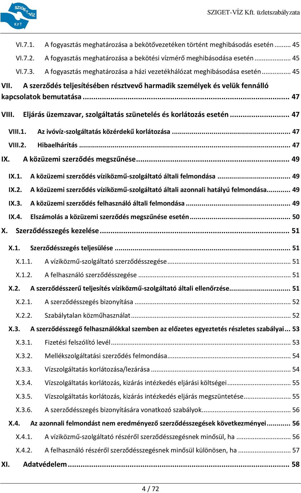 Eljárás üzemzavar, szolgáltatás szünetelés és korlátozás esetén... 47 VIII.1. VIII.2. Az ivóvíz-szolgáltatás közérdekű korlátozása... 47 Hibaelhárítás... 47 IX. IX.1. IX.2. IX.3. IX.4. A közüzemi szerződés megszűnése.