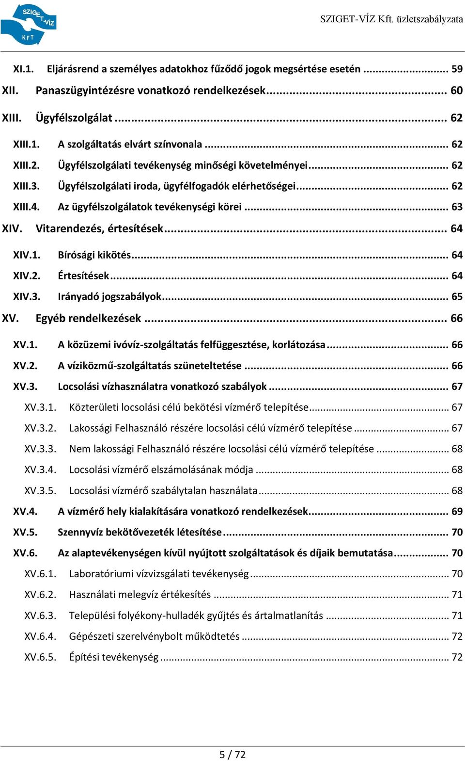 Vitarendezés, értesítések... 64 XIV.1. Bírósági kikötés... 64 XIV.2. Értesítések... 64 XIV.3. Irányadó jogszabályok... 65 XV. Egyéb rendelkezések... 66 XV.1. A közüzemi ivóvíz-szolgáltatás felfüggesztése, korlátozása.