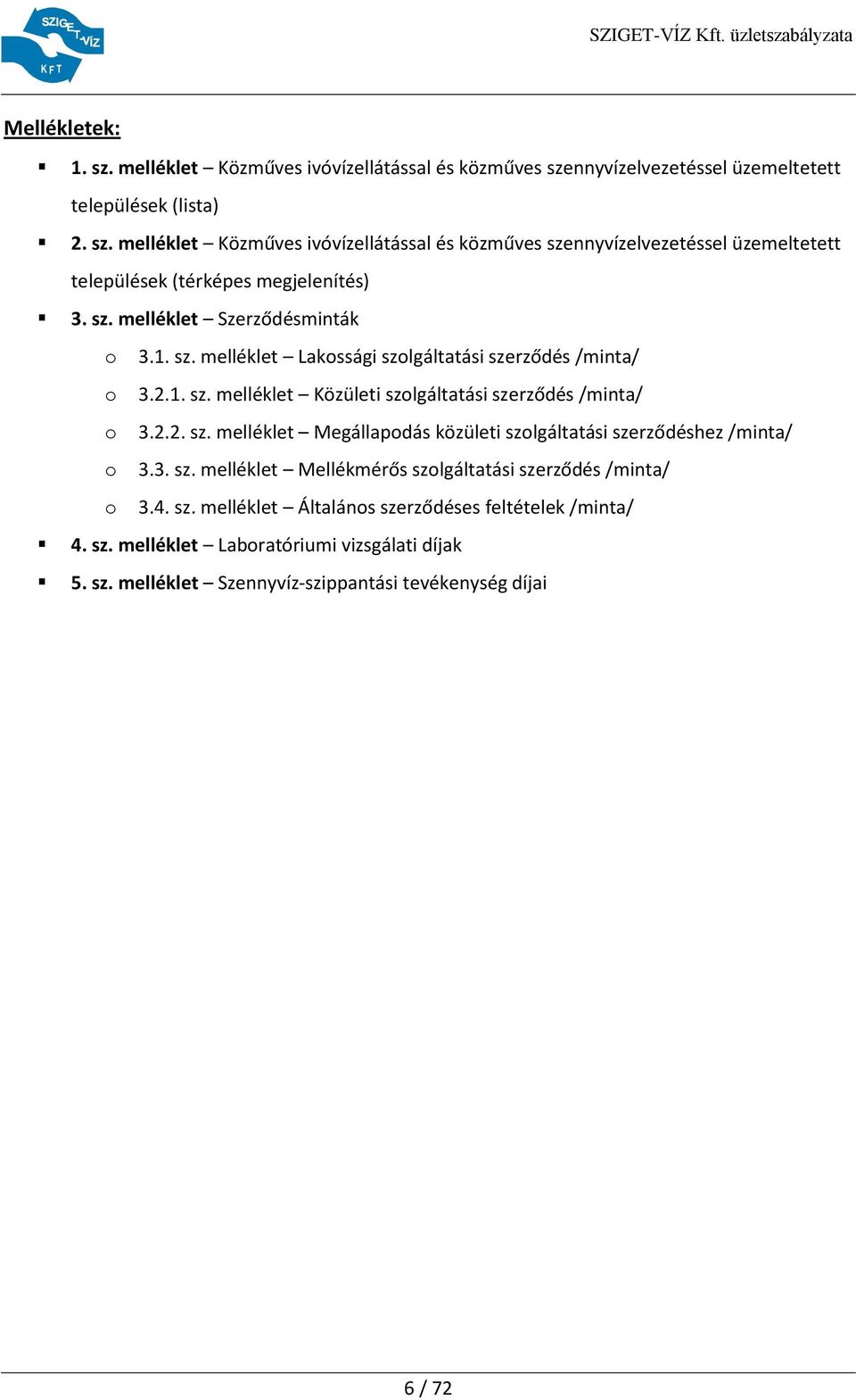 3. sz. melléklet Mellékmérős szolgáltatási szerződés /minta/ o 3.4. sz. melléklet Általános szerződéses feltételek /minta/ 4. sz. melléklet Laboratóriumi vizsgálati díjak 5. sz. melléklet Szennyvíz-szippantási tevékenység díjai 6 / 72