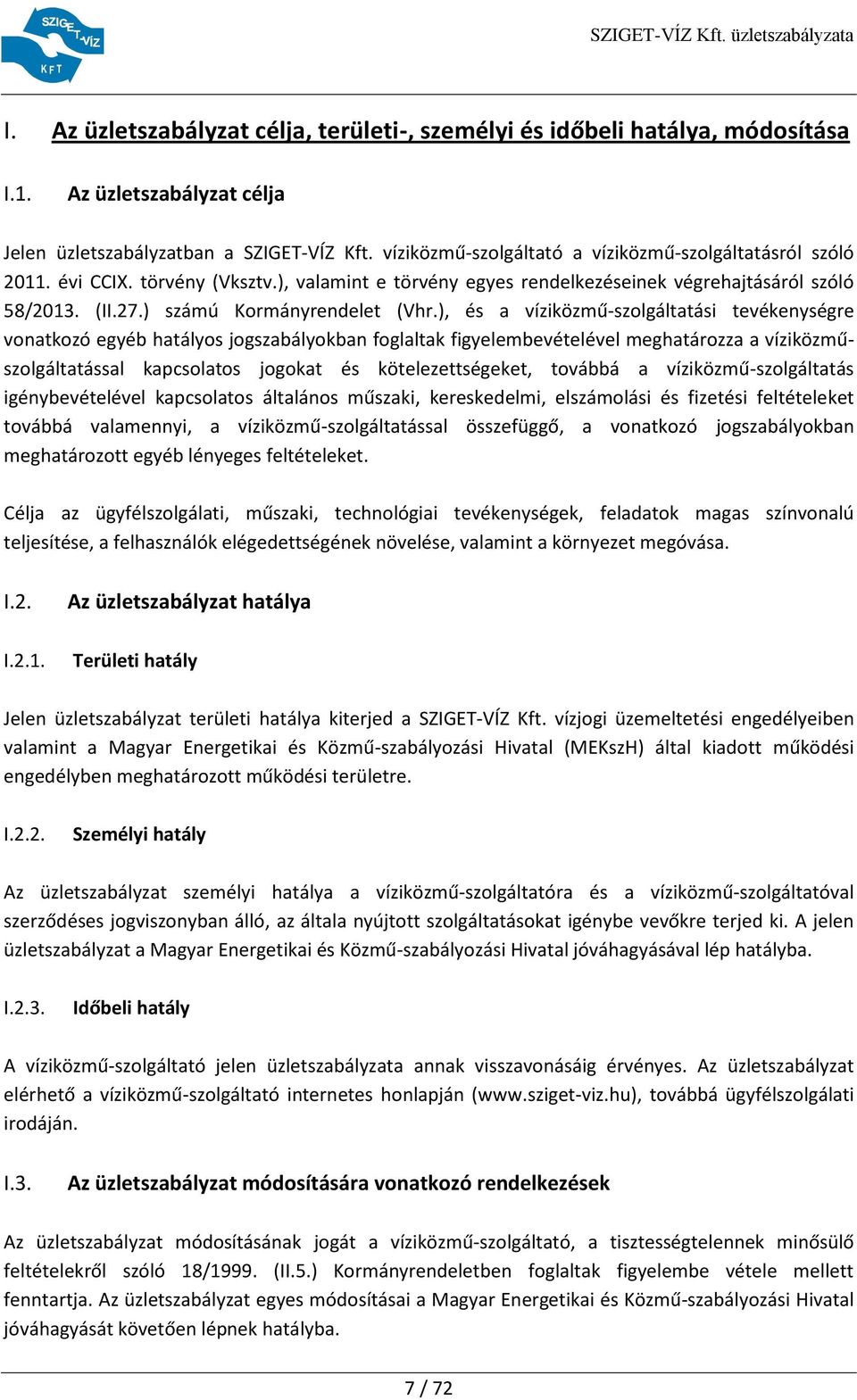 ), és a víziközmű-szolgáltatási tevékenységre vonatkozó egyéb hatályos jogszabályokban foglaltak figyelembevételével meghatározza a víziközműszolgáltatással kapcsolatos jogokat és kötelezettségeket,