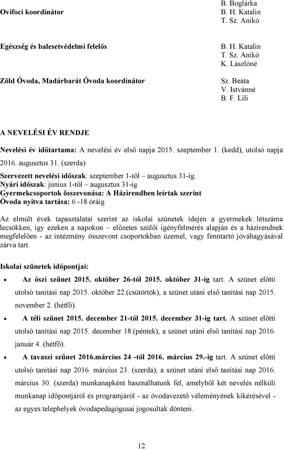 (szerda) Szervezett nevelési időszak: szeptember 1-től augusztus 31-ig.