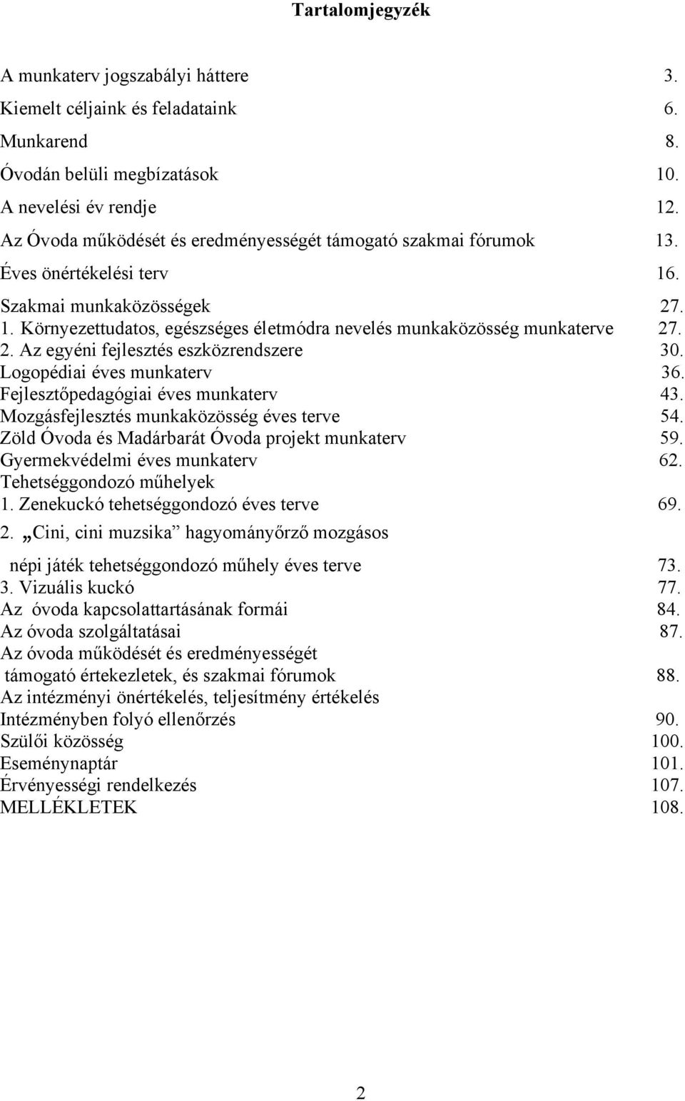 2. Az egyéni fejlesztés eszközrendszere 30. Logopédiai éves munkaterv 36. Fejlesztőpedagógiai éves munkaterv 43. Mozgásfejlesztés munkaközösség éves terve 54.